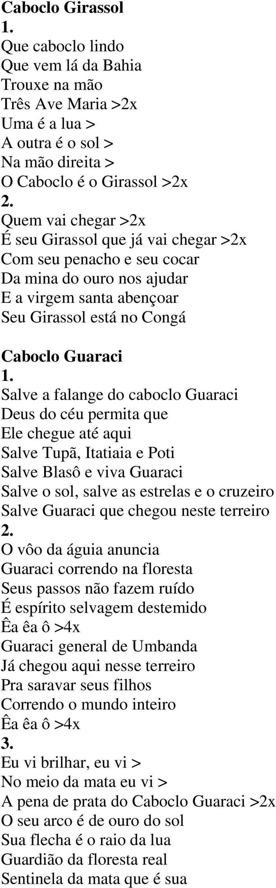 permita que Ele chegue até aqui Salve Tupã, Itatiaia e Poti Salve Blasô e viva Guaraci Salve o sol, salve as estrelas e o cruzeiro Salve Guaraci que chegou neste terreiro O vôo da águia anuncia