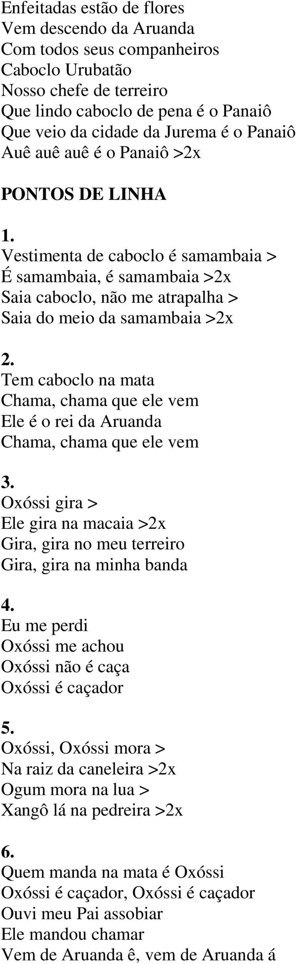 chama que ele vem Ele é o rei da Aruanda Chama, chama que ele vem 3. Oxóssi gira > Ele gira na macaia >2x Gira, gira no meu terreiro Gira, gira na minha banda 4.