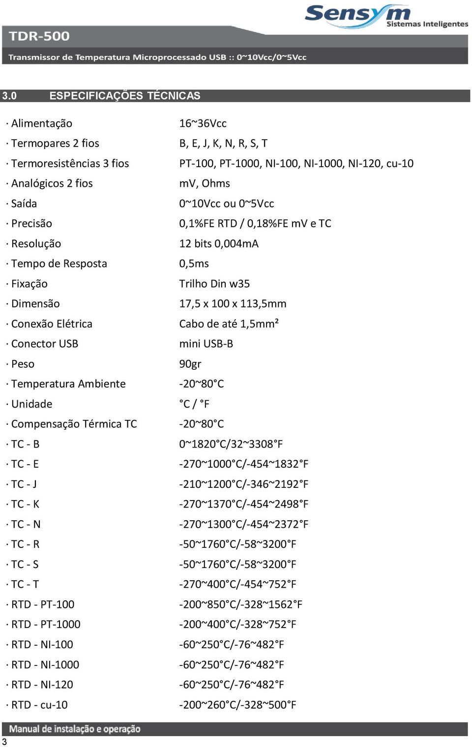 Conector USB mini USB-B Peso 90gr Temperatura Ambiente -20~80 C Unidade C / F Compensação Térmica TC -20~80 C TC - B 0~1820 C/32~3308 F TC - E -270~1000 C/-454~1832 F TC - J -210~1200 C/-346~2192 F