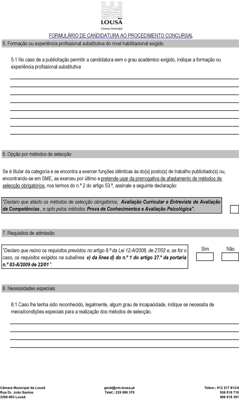 Opção por métodos de selecção Se é titular da categoria e se encontra a exercer funções idênticas às do(s) posto(s) de trabalho publicitado(s) ou, encontrando-se em SME, as exerceu por último e