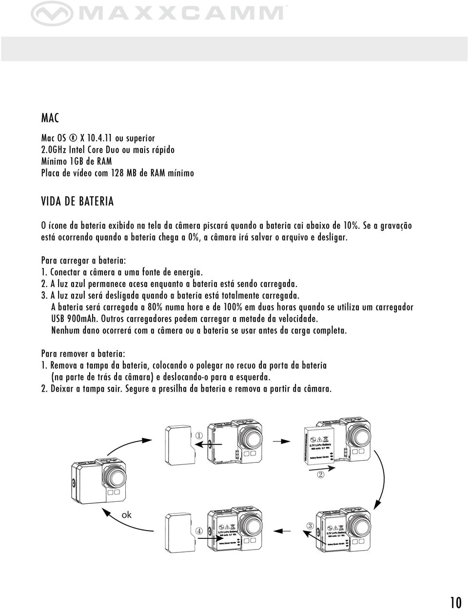 Se a gravação está ocorrendo quando a bateria chega a 0%, a câmara irá salvar o arquivo e desligar. Para carregar a bateria: 1. Conectar a câmera a uma fonte de energia. 2.