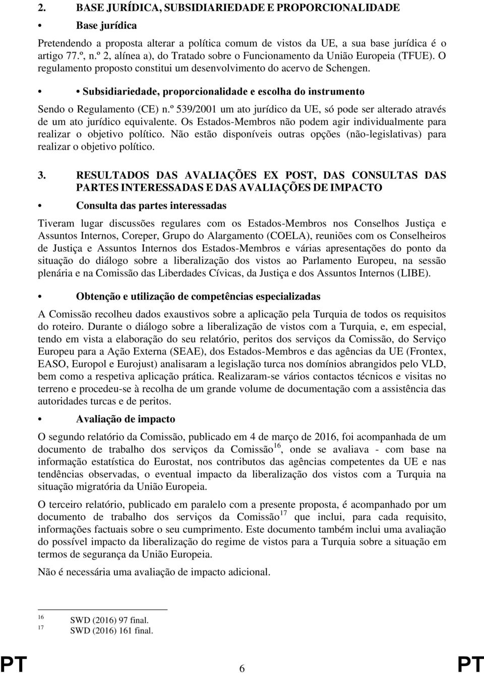 Subsidiariedade, proporcionalidade e escolha do instrumento Sendo o Regulamento (CE) n.º 539/2001 um ato jurídico da UE, só pode ser alterado através de um ato jurídico equivalente.