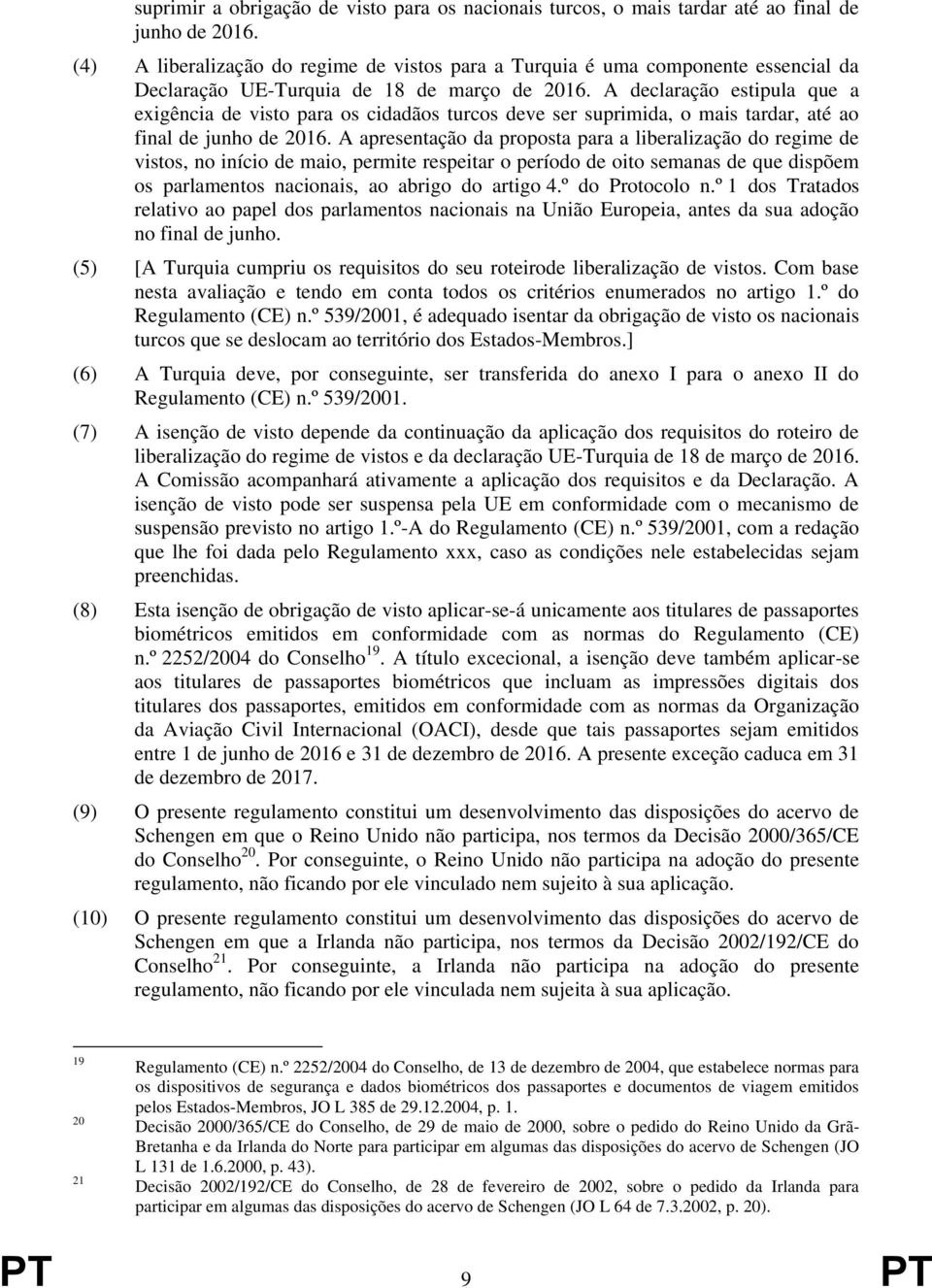 A declaração estipula que a exigência de visto para os cidadãos turcos deve ser suprimida, o mais tardar, até ao final de junho de 2016.