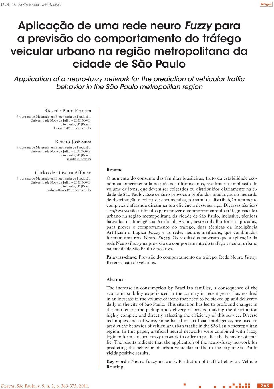 prediction of vehicular traffic behavior in the São Paulo metropolitan region Ricardo Pinto Ferreira Programa de Mestrado em Engenharia de Produção, Universidade Nove de Julho UNINOVE.