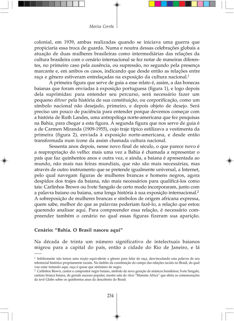 no primeiro caso pela ausência, ou supressão, no segundo pela presença marcante e, em ambos os casos, indicando que desde então as relações entre raça e gênero estiveram entrelaçadas na exposição da