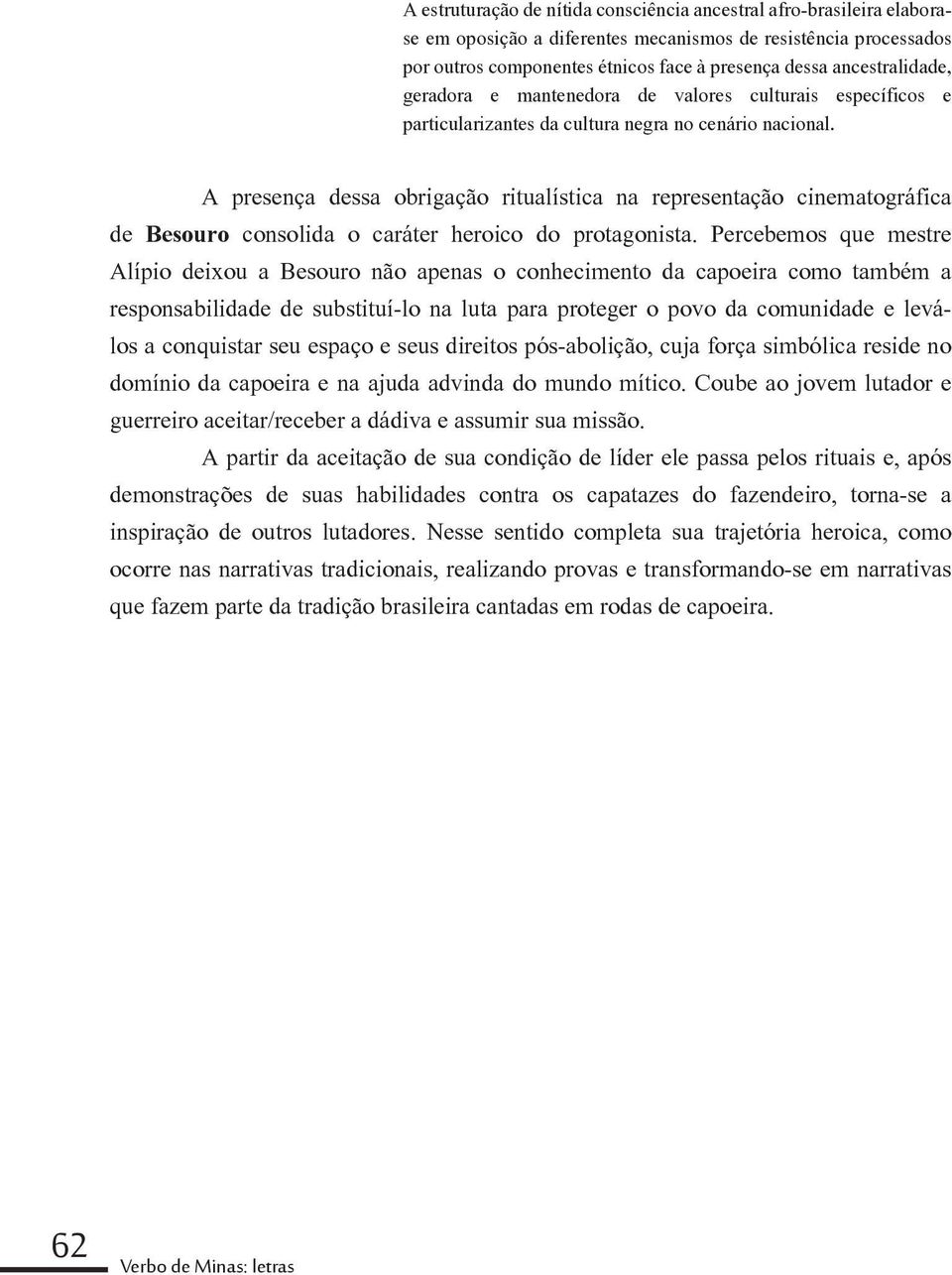 A presença dessa obrigação ritualística na representação cinematográfica de Besouro consolida o caráter heroico do protagonista.