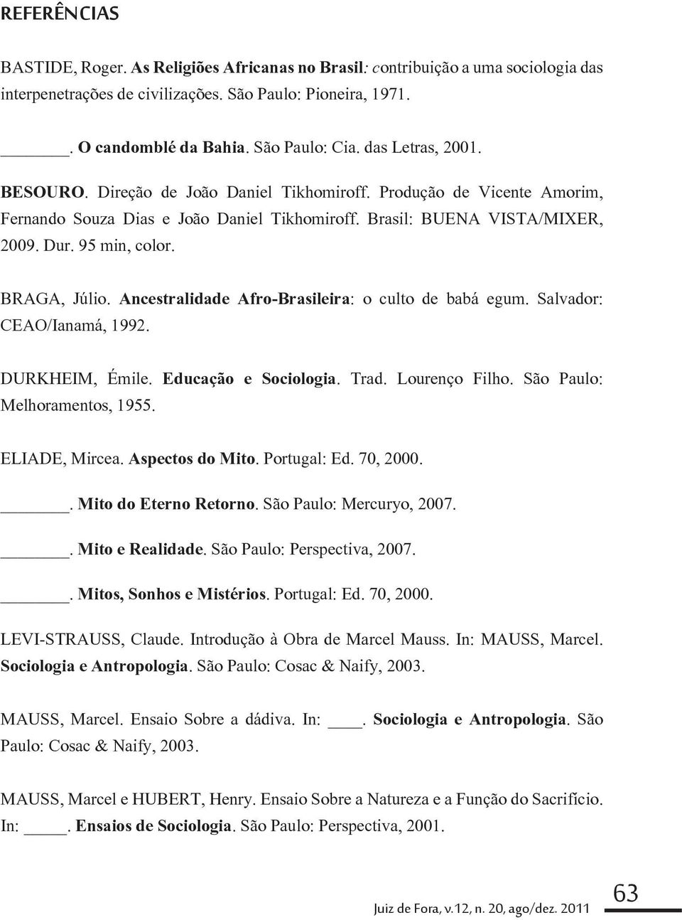 BRAGA, Júlio. Ancestralidade Afro-Brasileira: o culto de babá egum. Salvador: CEAO/Ianamá, 1992. DURKHEIM, Émile. Educação e Sociologia. Trad. Lourenço Filho. São Paulo: Melhoramentos, 1955.