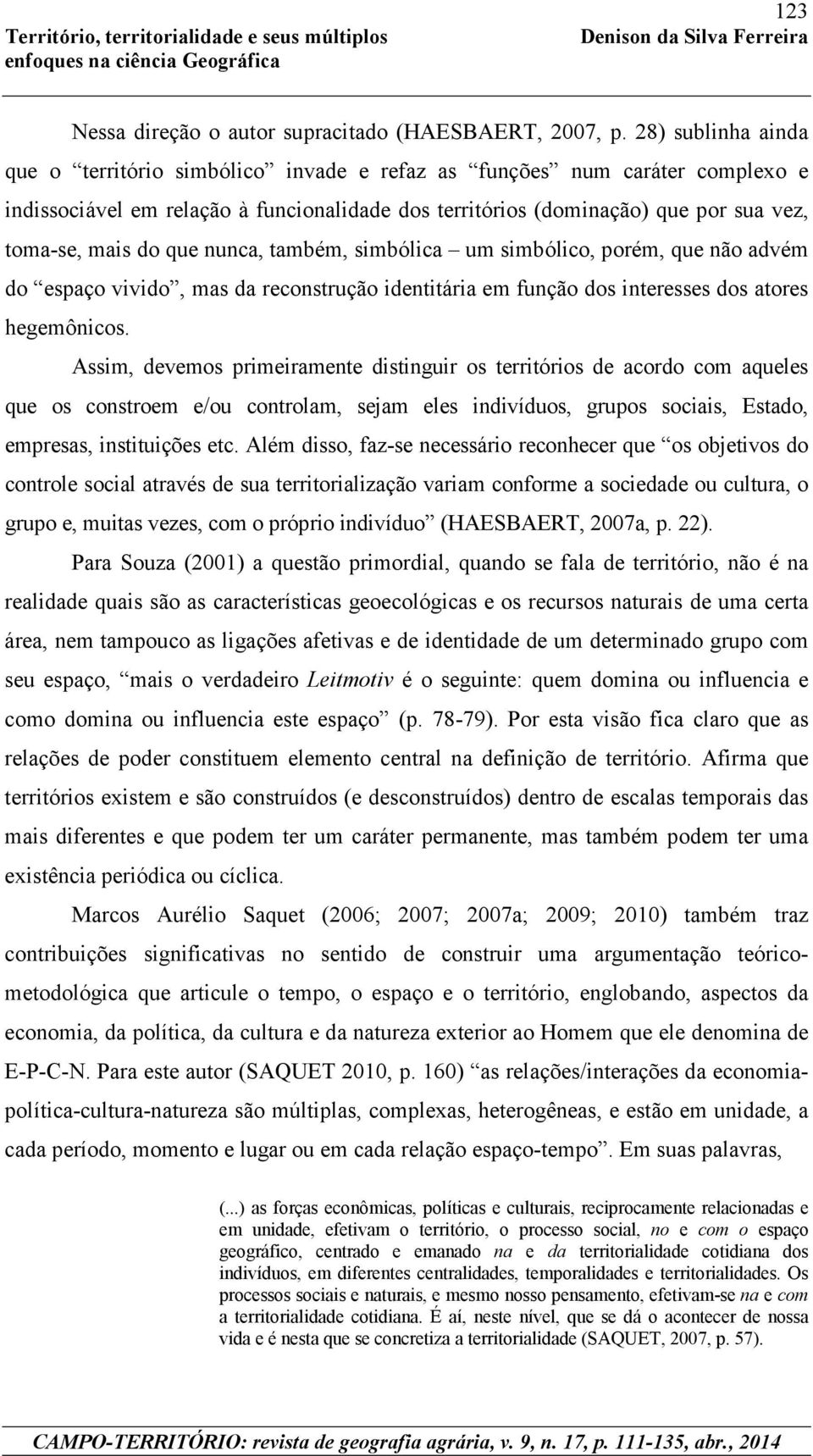 que nunca, também, simbólica um simbólico, porém, que não advém do espaço vivido, mas da reconstrução identitária em função dos interesses dos atores hegemônicos.