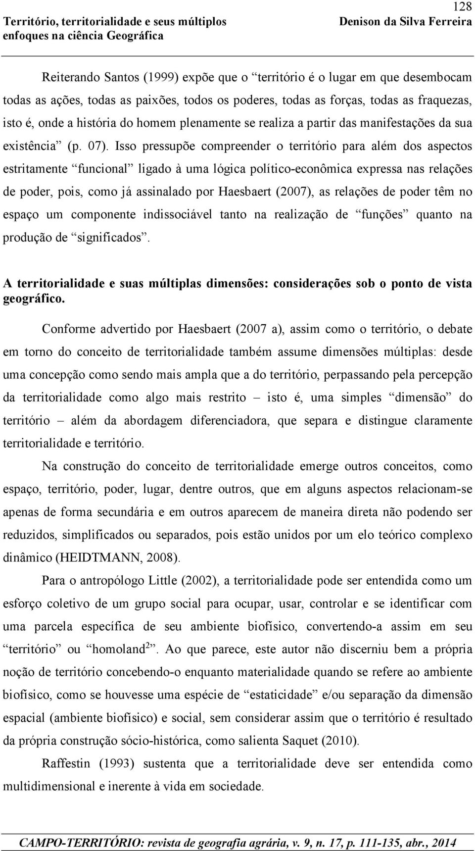 Isso pressupõe compreender o território para além dos aspectos estritamente funcional ligado à uma lógica político-econômica expressa nas relações de poder, pois, como já assinalado por Haesbaert