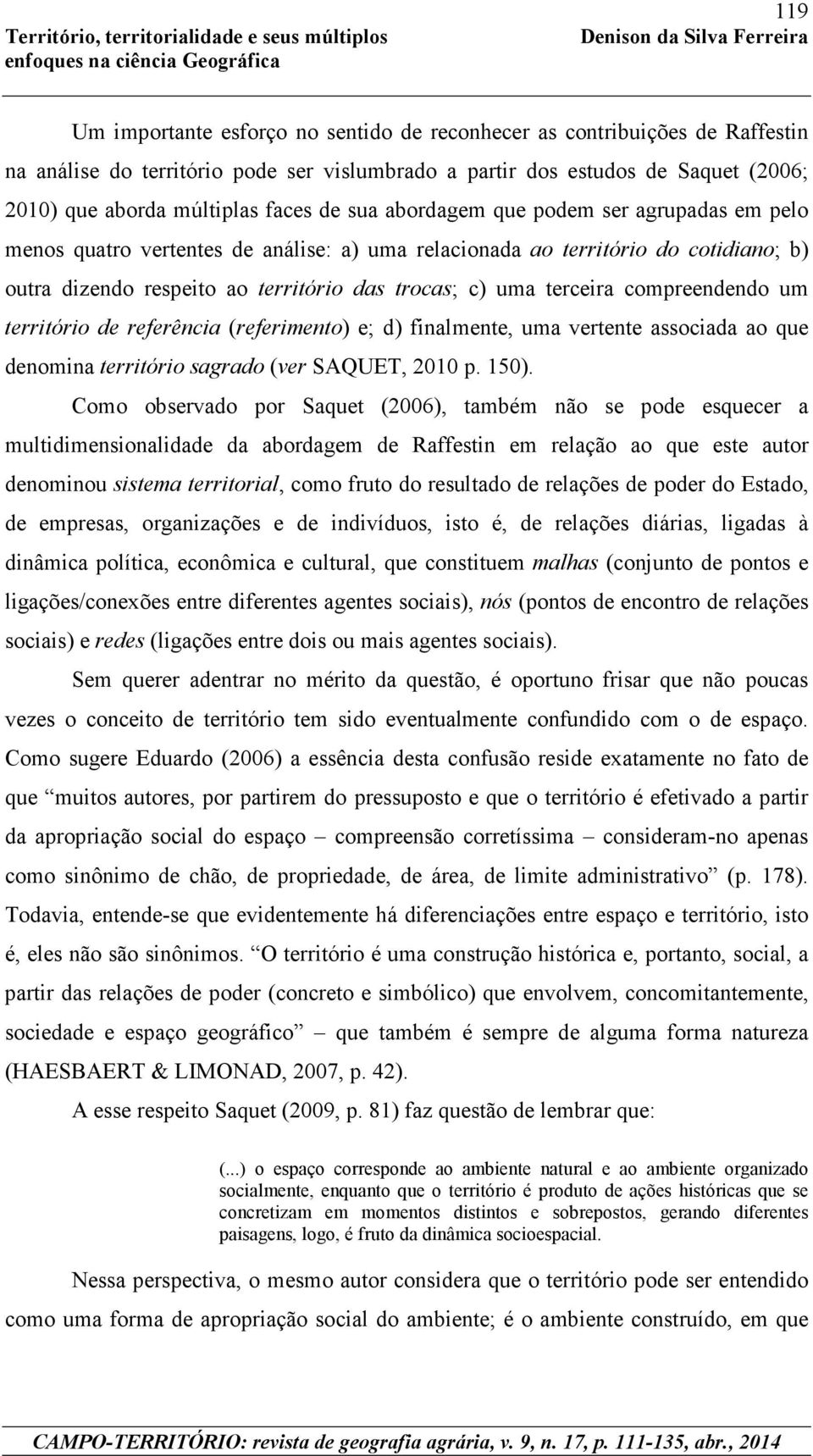 compreendendo um território de referência (referimento) e; d) finalmente, uma vertente associada ao que denomina território sagrado (ver SAQUET, 2010 p. 150).