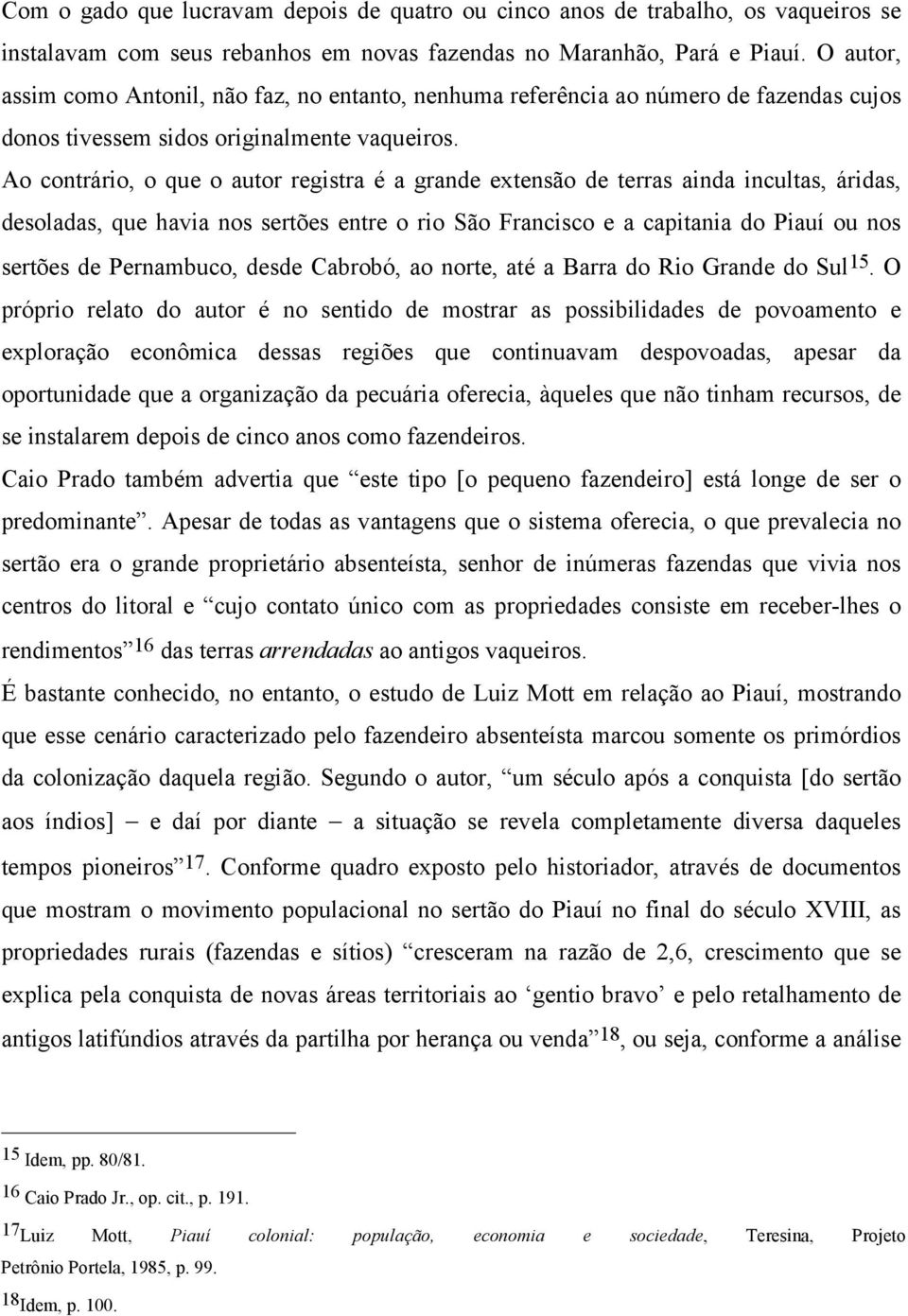 Ao contrário, o que o autor registra é a grande extensão de terras ainda incultas, áridas, desoladas, que havia nos sertões entre o rio São Francisco e a capitania do Piauí ou nos sertões de