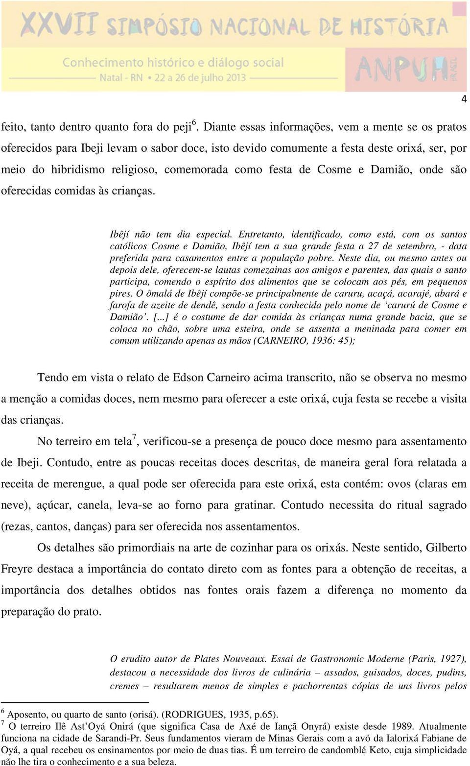 Cosme e Damião, onde são oferecidas comidas às crianças. Ibêjí não tem dia especial.