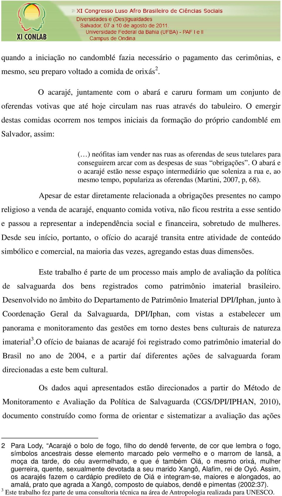 O emergir destas comidas ocorrem nos tempos iniciais da formação do próprio candomblé em Salvador, assim: ( ) neófitas iam vender nas ruas as oferendas de seus tutelares para conseguirem arcar com as