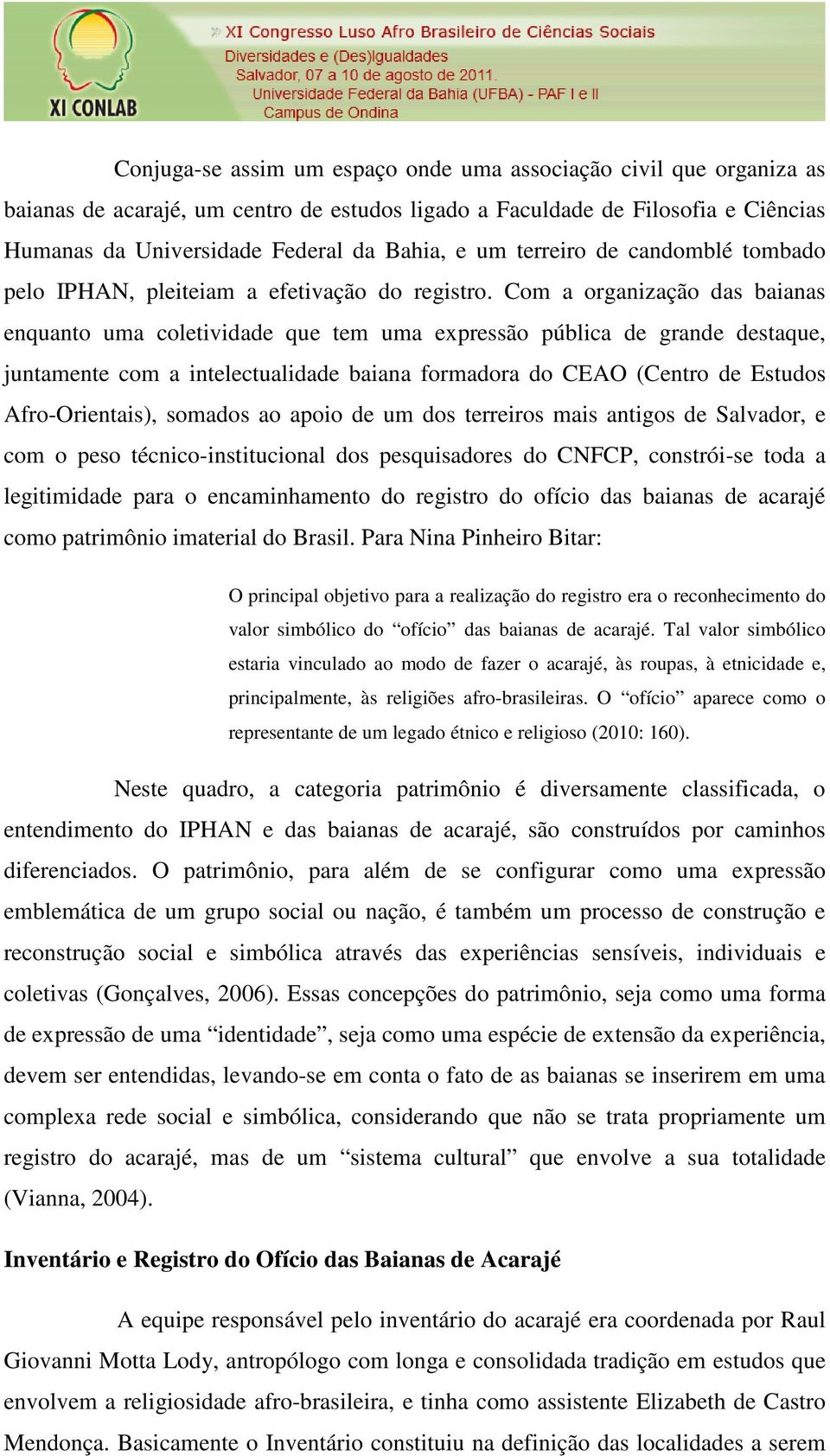 Com a organização das baianas enquanto uma coletividade que tem uma expressão pública de grande destaque, juntamente com a intelectualidade baiana formadora do CEAO (Centro de Estudos