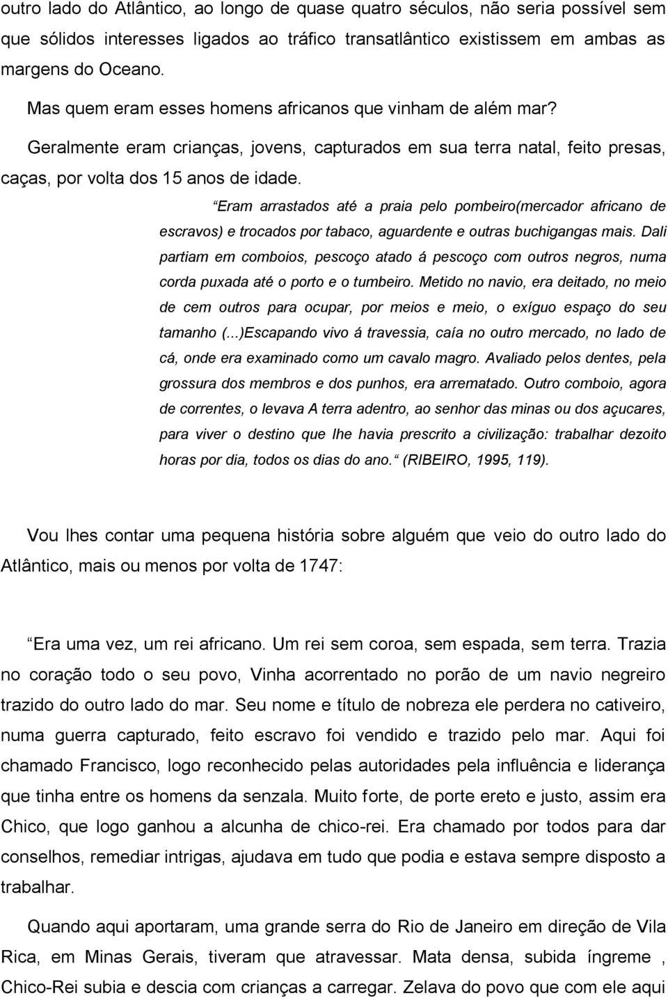 Eram arrastados até a praia pelo pombeiro(mercador africano de escravos) e trocados por tabaco, aguardente e outras buchigangas mais.