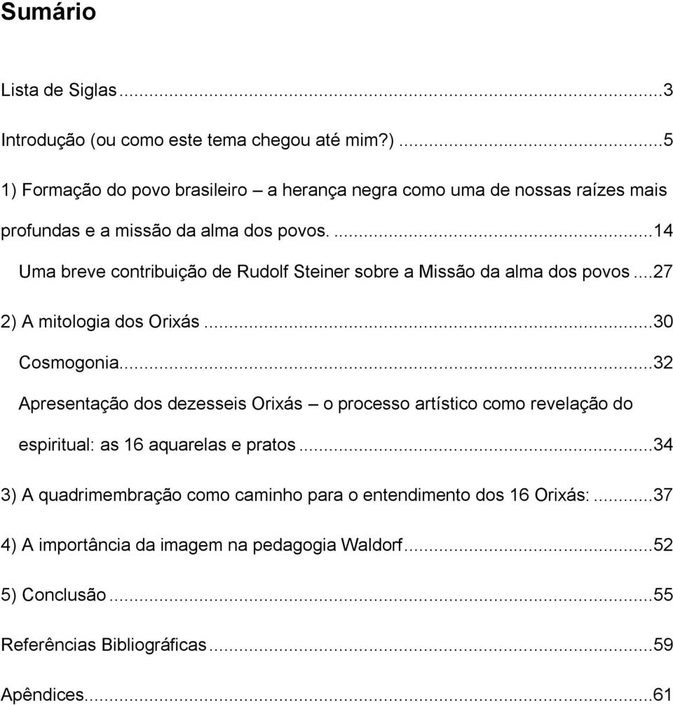 ...14 Uma breve contribuição de Rudolf Steiner sobre a Missão da alma dos povos...27 2) A mitologia dos Orixás...30 Cosmogonia.