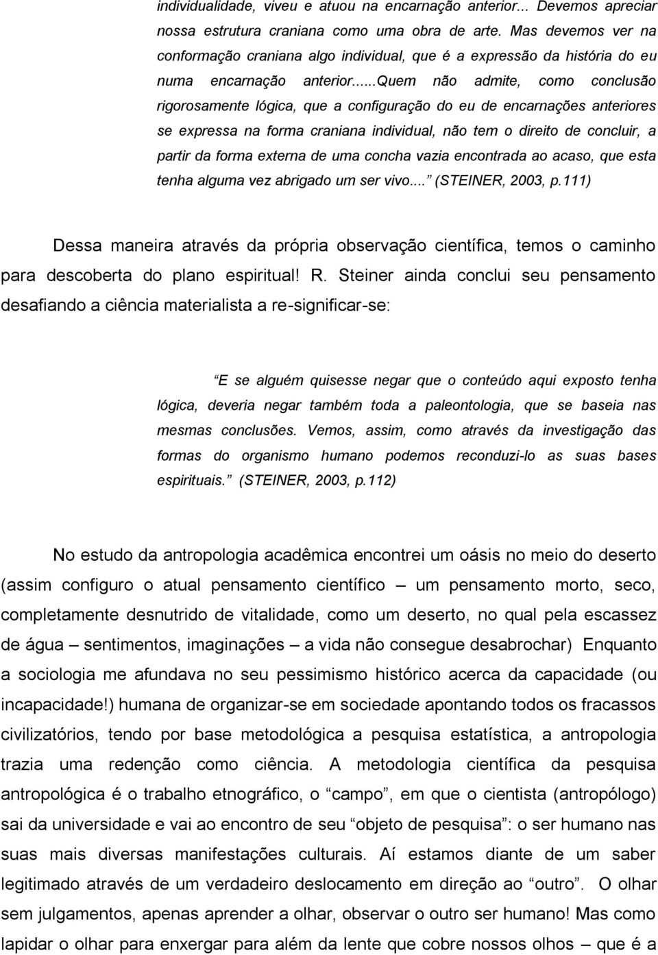 ..quem não admite, como conclusão rigorosamente lógica, que a configuração do eu de encarnações anteriores se expressa na forma craniana individual, não tem o direito de concluir, a partir da forma