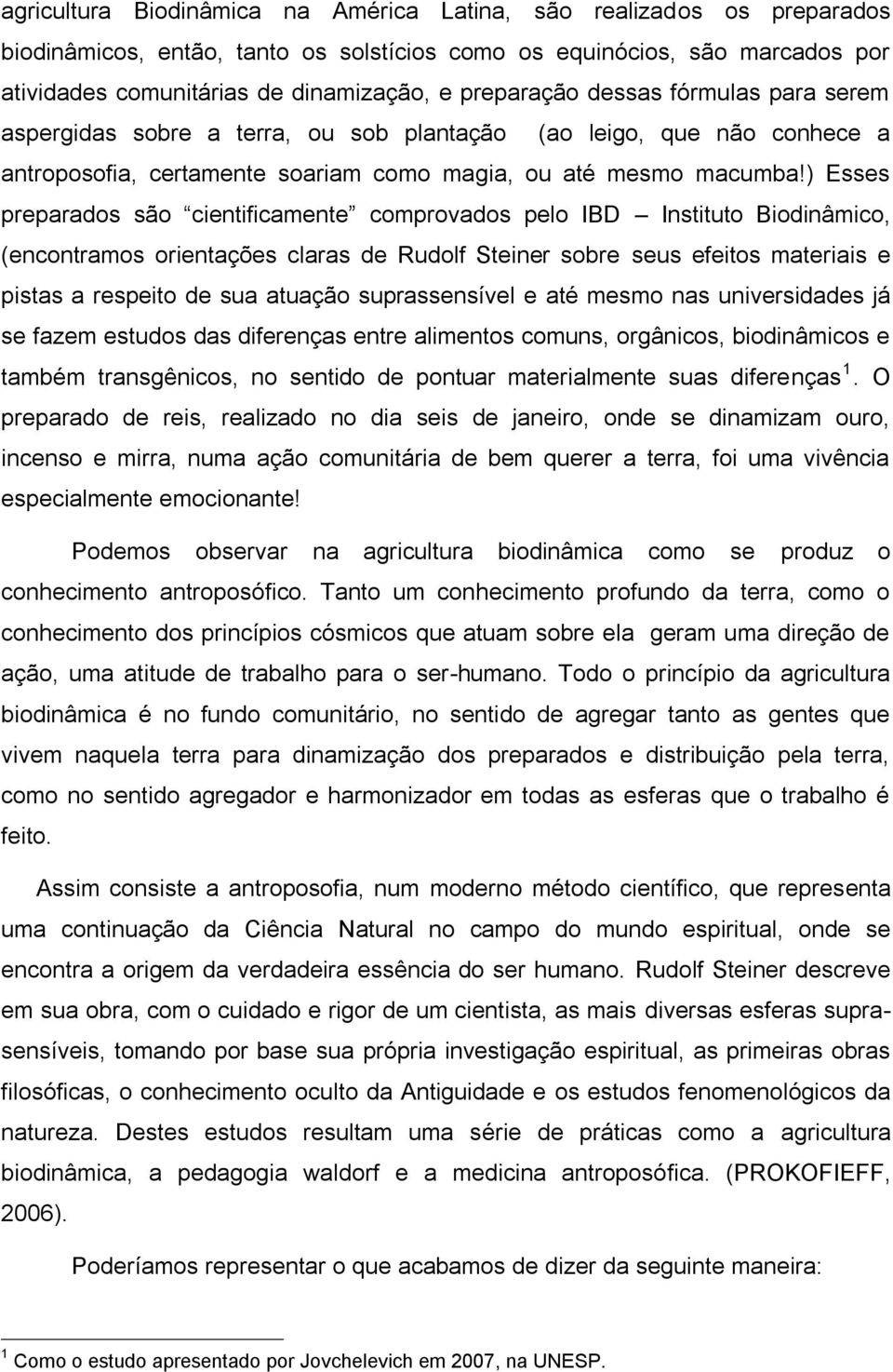 ) Esses preparados são cientificamente comprovados pelo IBD Instituto Biodinâmico, (encontramos orientações claras de Rudolf Steiner sobre seus efeitos materiais e pistas a respeito de sua atuação