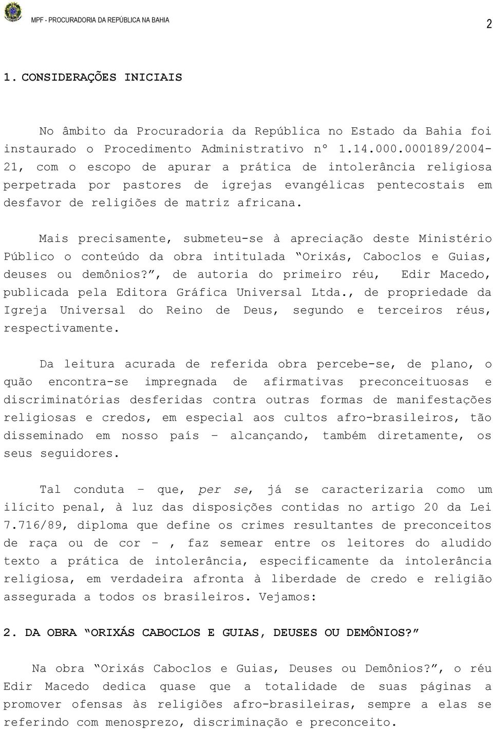 Mais precisamente, submeteu-se à apreciação deste Ministério Público o conteúdo da obra intitulada Orixás, Caboclos e Guias, deuses ou demônios?