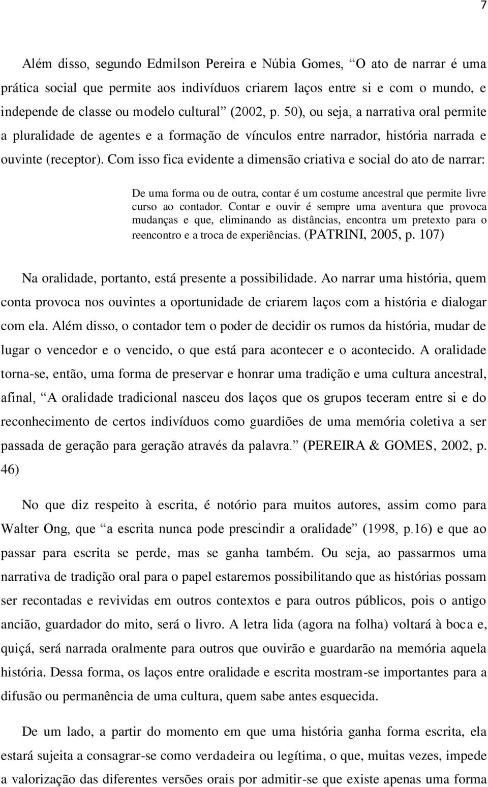 Com isso fica evidente a dimensão criativa e social do ato de narrar: De uma forma ou de outra, contar é um costume ancestral que permite livre curso ao contador.