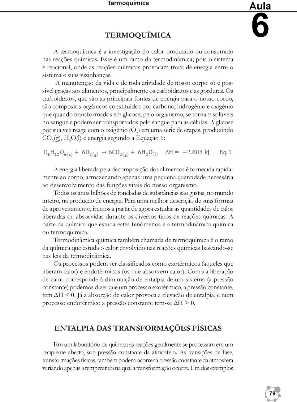 A manutenção da vida e de toda atividade de nosso corpo só é possível graças aos alimentos, principalmente os carboidratos e as gorduras.