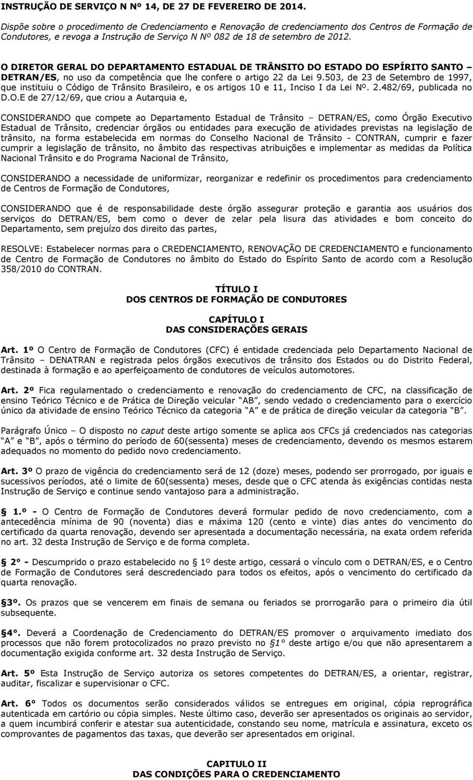 O DIRETOR GERAL DO DEPARTAMENTO ESTADUAL DE TRÂNSITO DO ESTADO DO ESPÍRITO SANTO DETRAN/ES, no uso da competência que lhe confere o artigo 22 da Lei 9.