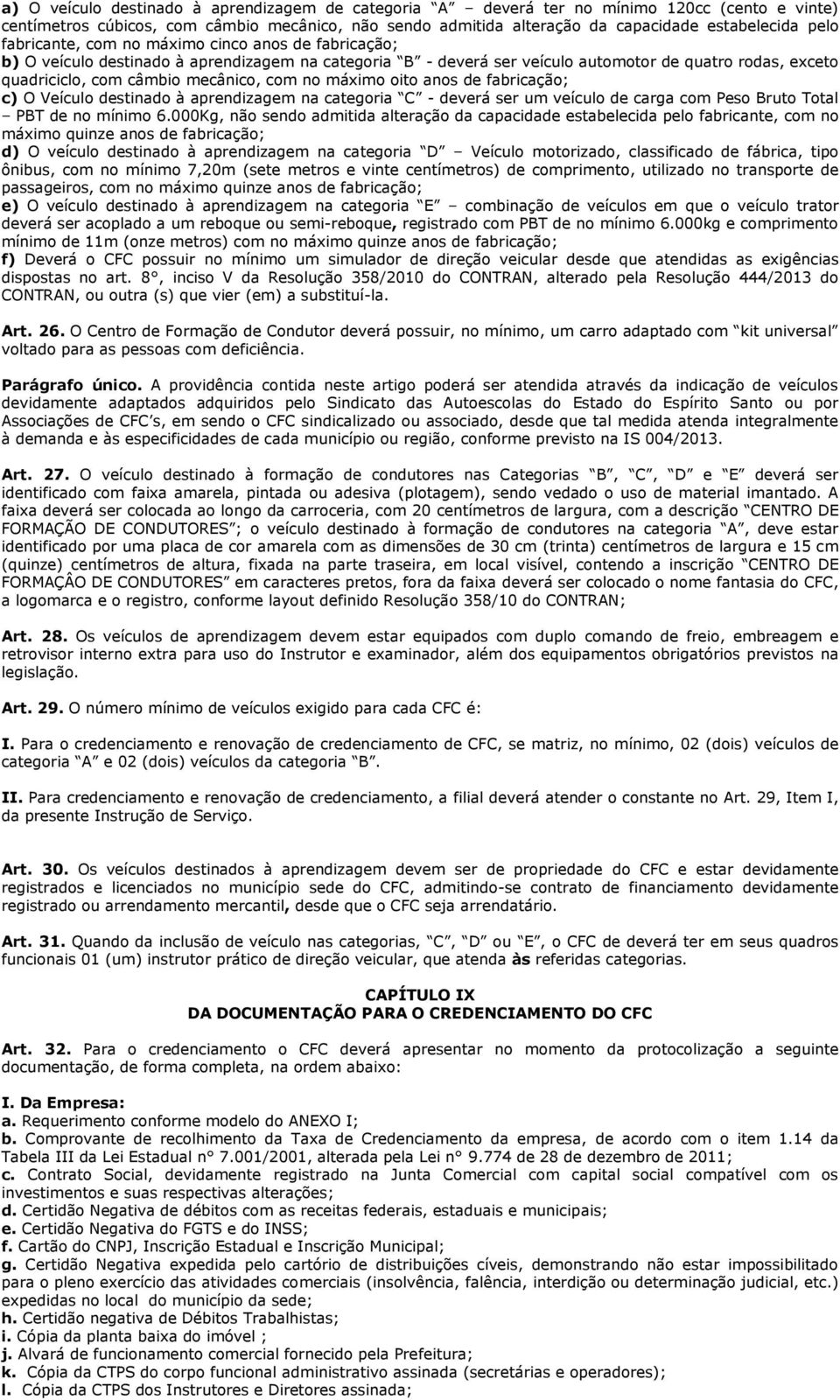 no máximo oito anos de fabricação; c) O Veículo destinado à aprendizagem na categoria C - deverá ser um veículo de carga com Peso Bruto Total PBT de no mínimo 6.