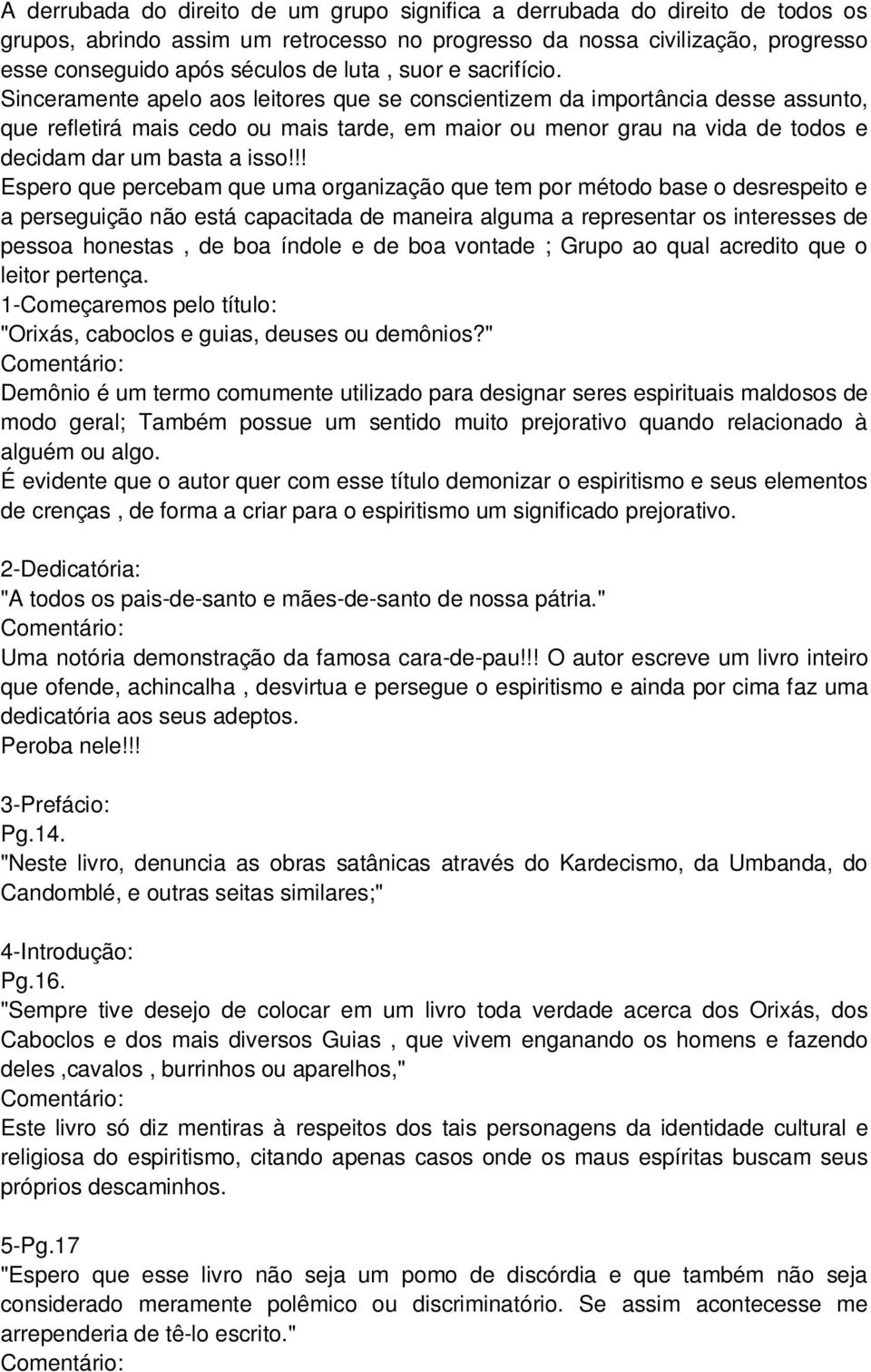 Sinceramente apelo aos leitores que se conscientizem da importância desse assunto, que refletirá mais cedo ou mais tarde, em maior ou menor grau na vida de todos e decidam dar um basta a isso!