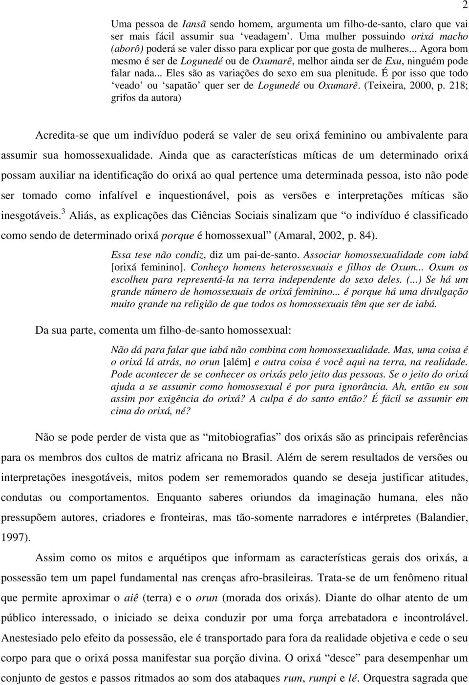 .. Agora bom mesmo é ser de Logunedé ou de Oxumarê, melhor ainda ser de Exu, ninguém pode falar nada... Eles são as variações do sexo em sua plenitude.