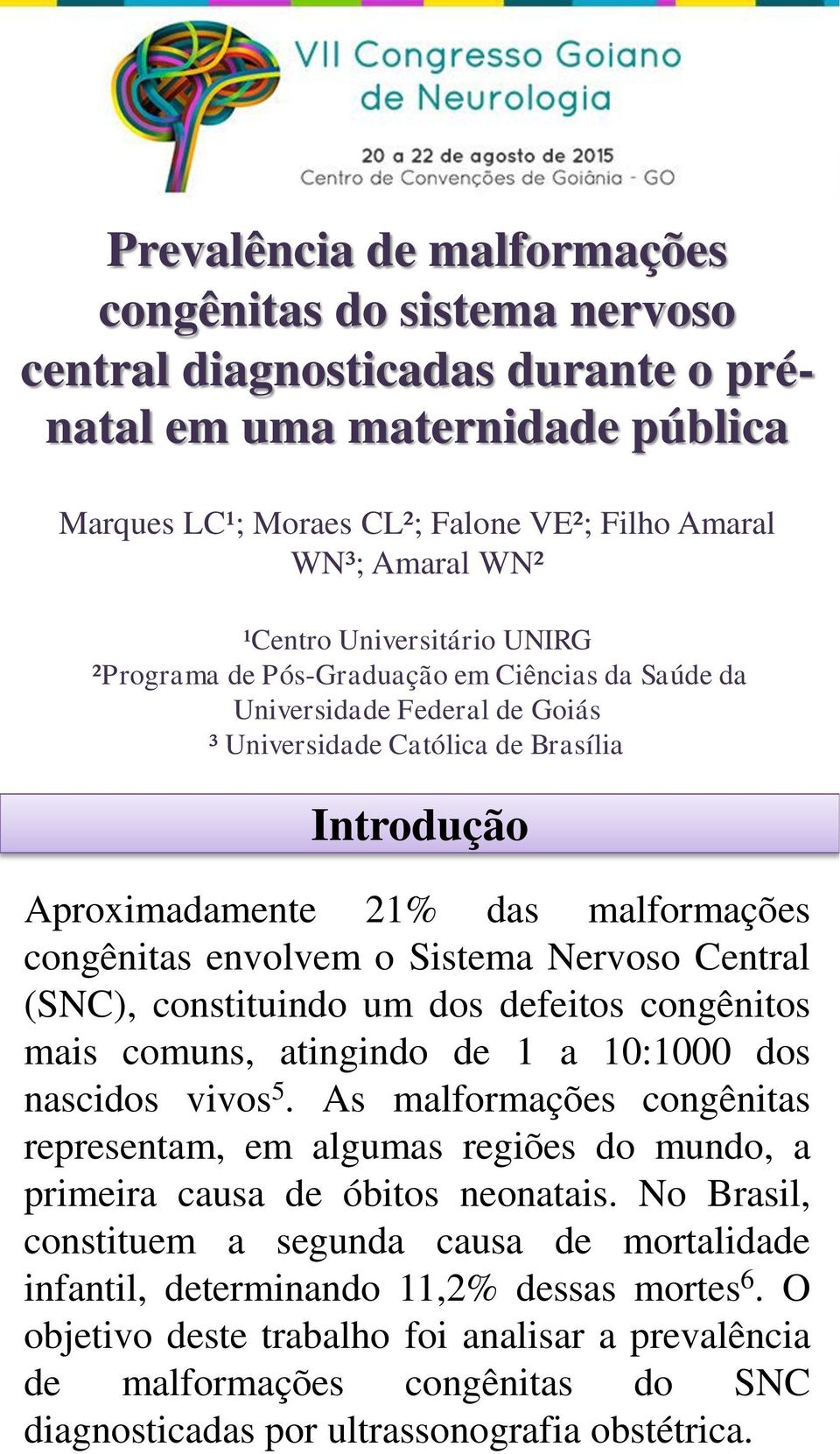 As malformações congênitas representam, em algumas regiões do mundo, a primeira causa de óbitos neonatais.