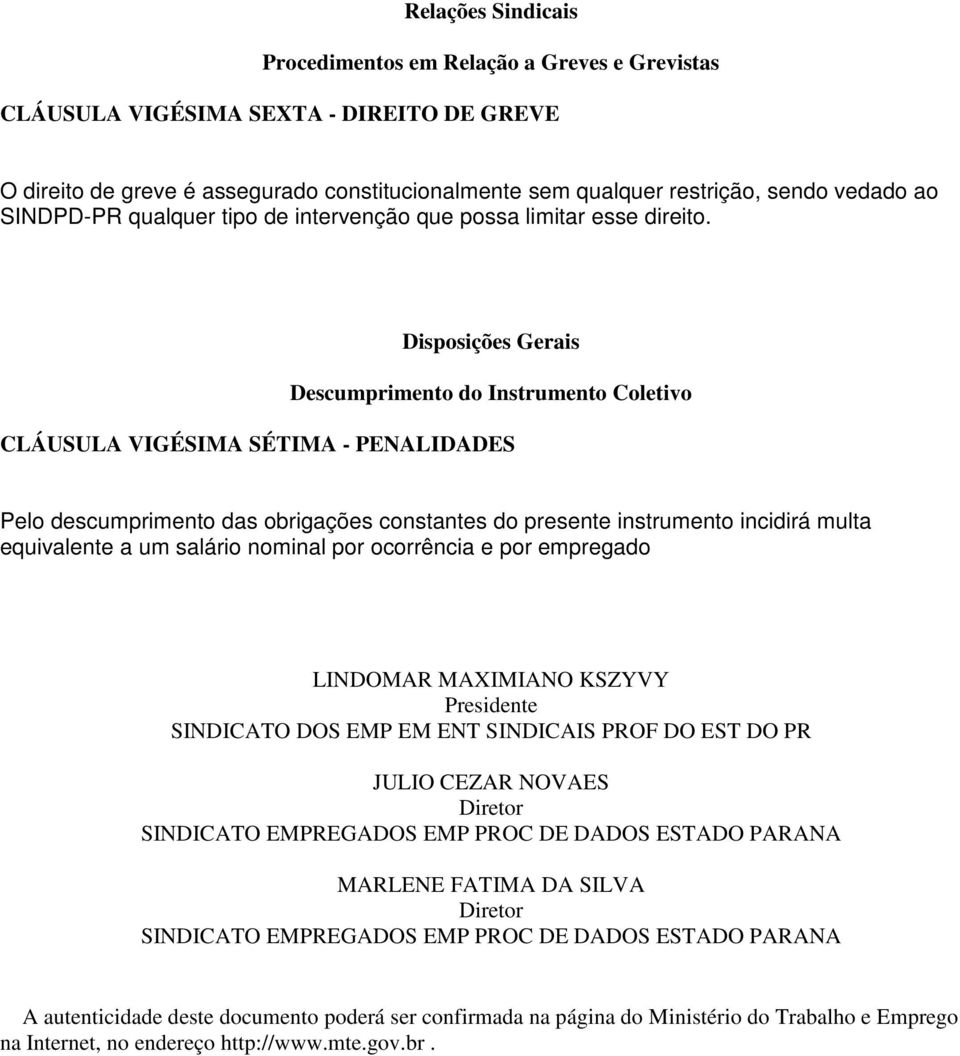 Disposições Gerais Descumprimento do Instrumento Coletivo CLÁUSULA VIGÉSIMA SÉTIMA - PENALIDADES Pelo descumprimento das obrigações constantes do presente instrumento incidirá multa equivalente a um