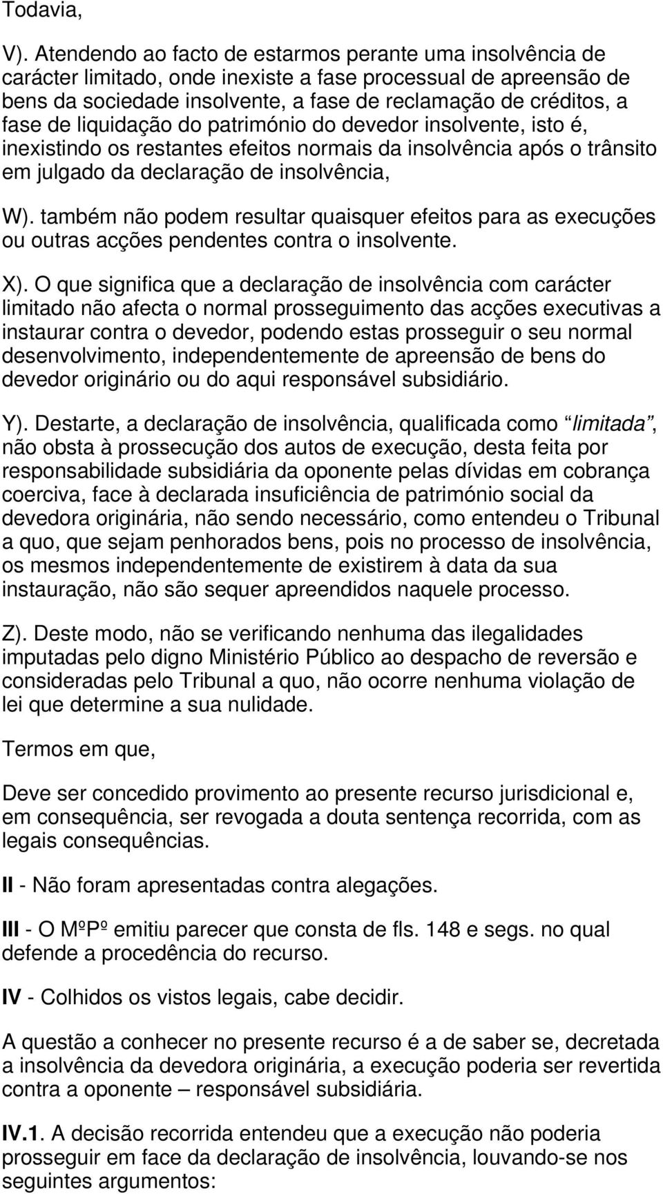 liquidação do património do devedor insolvente, isto é, inexistindo os restantes efeitos normais da insolvência após o trânsito em julgado da declaração de insolvência, W).