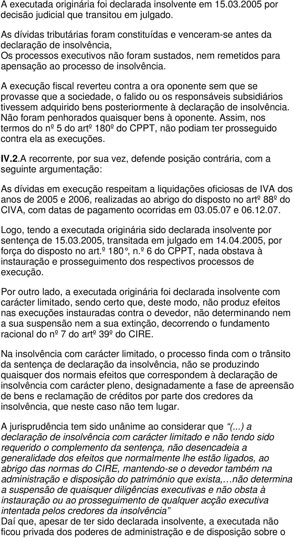 A execução fiscal reverteu contra a ora oponente sem que se provasse que a sociedade, o falido ou os responsáveis subsidiários tivessem adquirido bens posteriormente à declaração de insolvência.