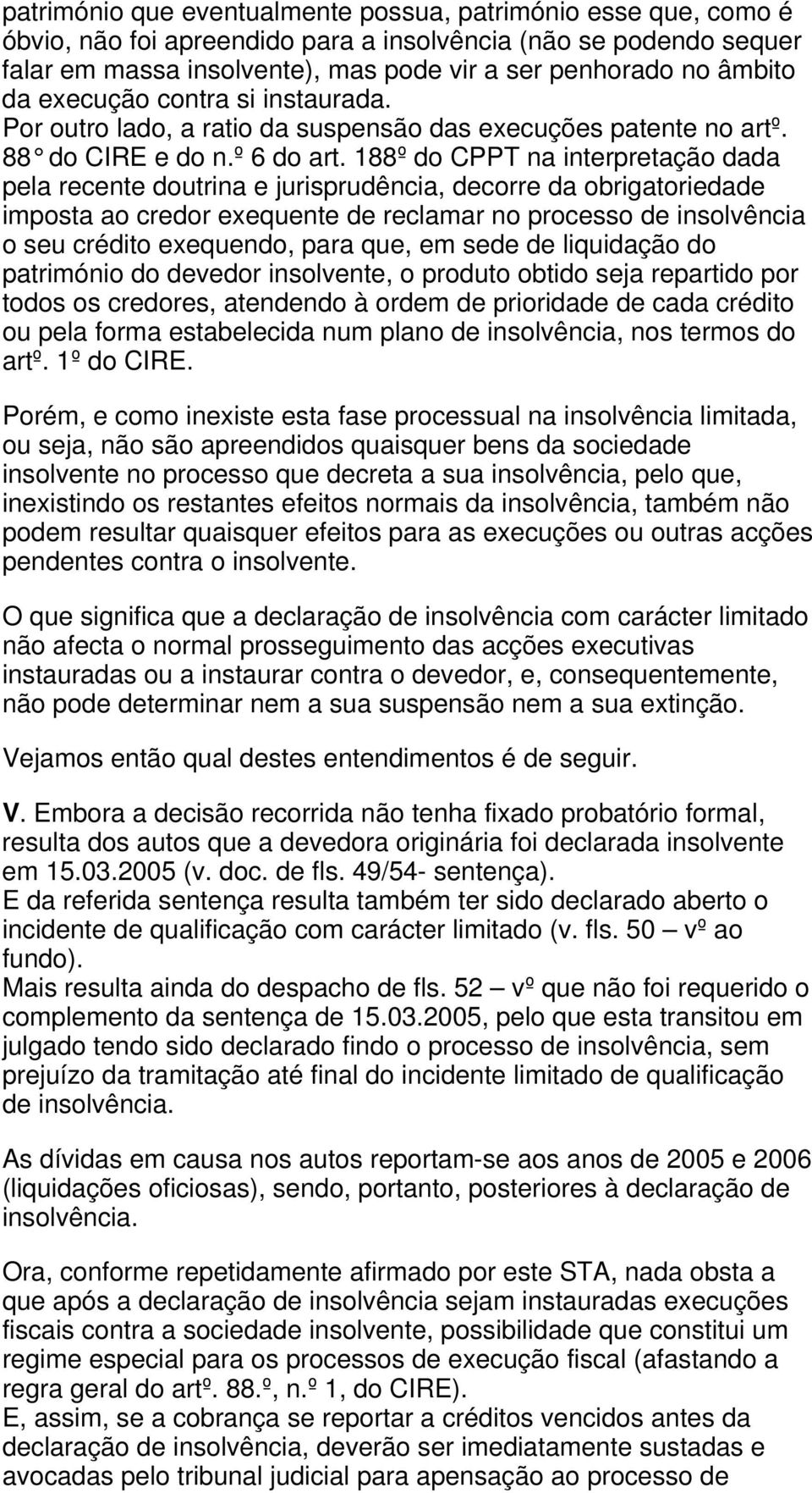 188º do CPPT na interpretação dada pela recente doutrina e jurisprudência, decorre da obrigatoriedade imposta ao credor exequente de reclamar no processo de insolvência o seu crédito exequendo, para