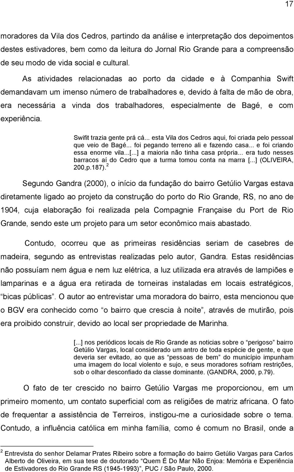 As atividades relacionadas ao porto da cidade e à Companhia Swift demandavam um imenso número de trabalhadores e, devido à falta de mão de obra, era necessária a vinda dos trabalhadores,