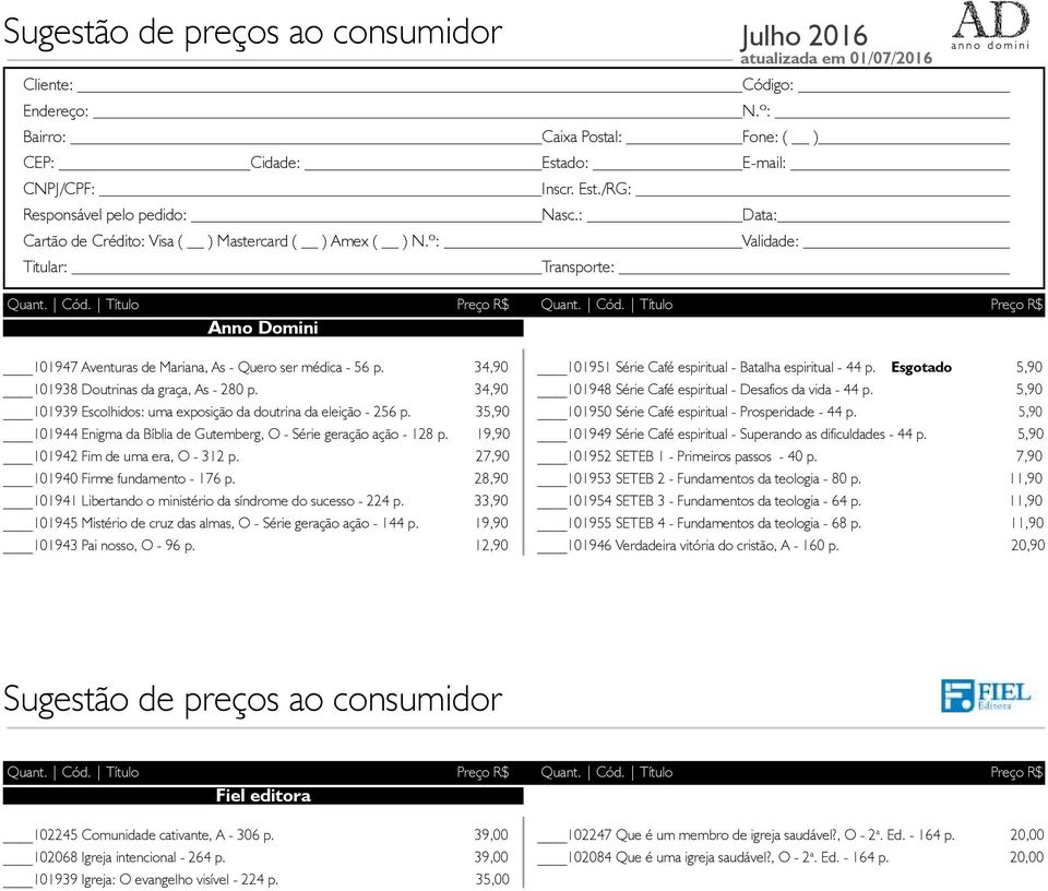 º: Validade: Titular: Transporte: Julho 2016 atualizada em 01/07/2016 Anno Domini 101947 Aventuras de Mariana, As - Quero ser médica - 56 p. 34,90 101938 Doutrinas da graça, As - 280 p.