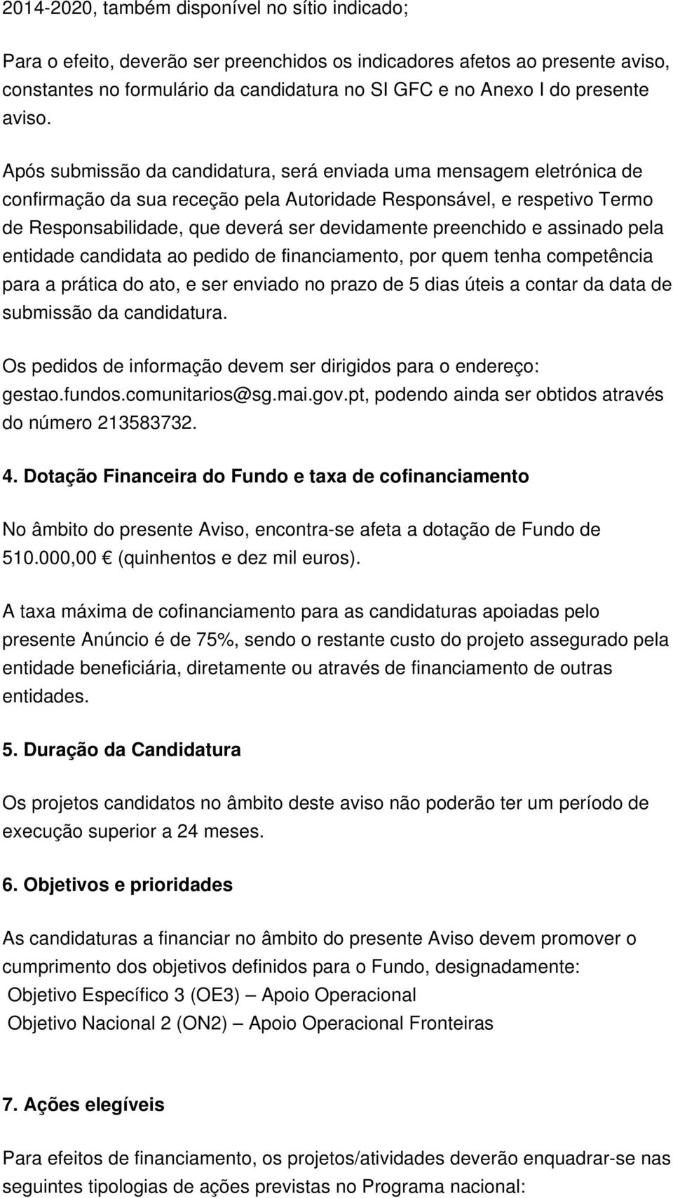 Após submissão da candidatura, será enviada uma mensagem eletrónica de confirmação da sua receção pela Autoridade Responsável, e respetivo Termo de Responsabilidade, que deverá ser devidamente