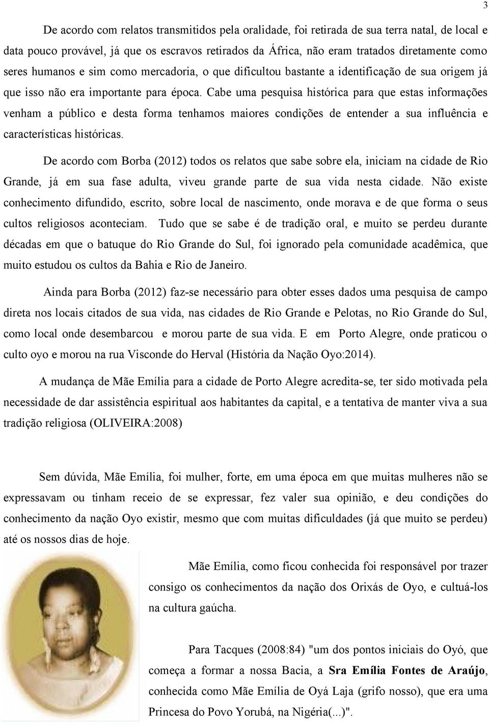 Cabe uma pesquisa histórica para que estas informações venham a público e desta forma tenhamos maiores condições de entender a sua influência e características históricas.