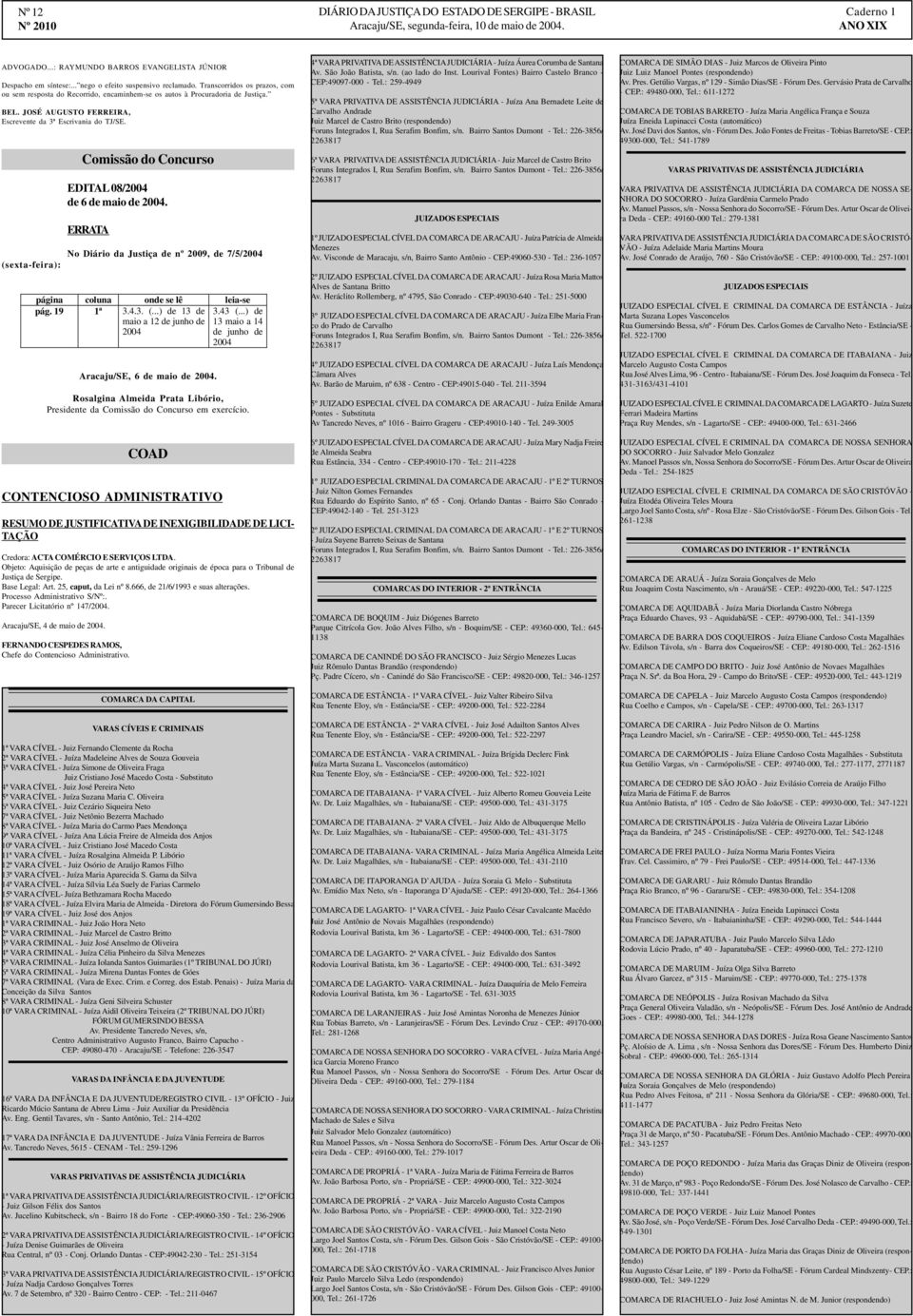 (sexta-feira): Comissão do Concurso EDITAL 08/2004 de 6 de maio de 2004. ERRATA No Diário da Justiça de nº 2009, de 7/5/2004 página coluna onde se lê leia-se pág. 19 1ª 3.4.3. (.