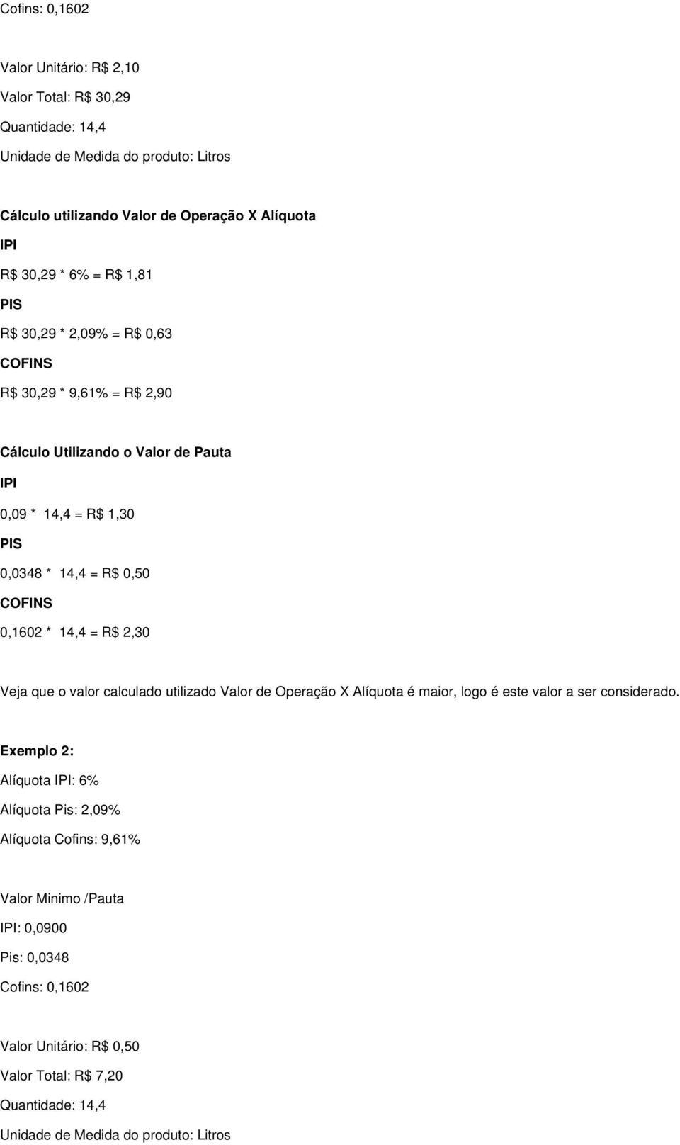 = R$ 2,30 Veja que o valor calculado utilizado Valor de Operação X Alíquota é maior, logo é este valor a ser considerado.