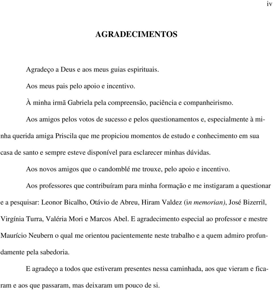 disponível para esclarecer minhas dúvidas. Aos novos amigos que o candomblé me trouxe, pelo apoio e incentivo.