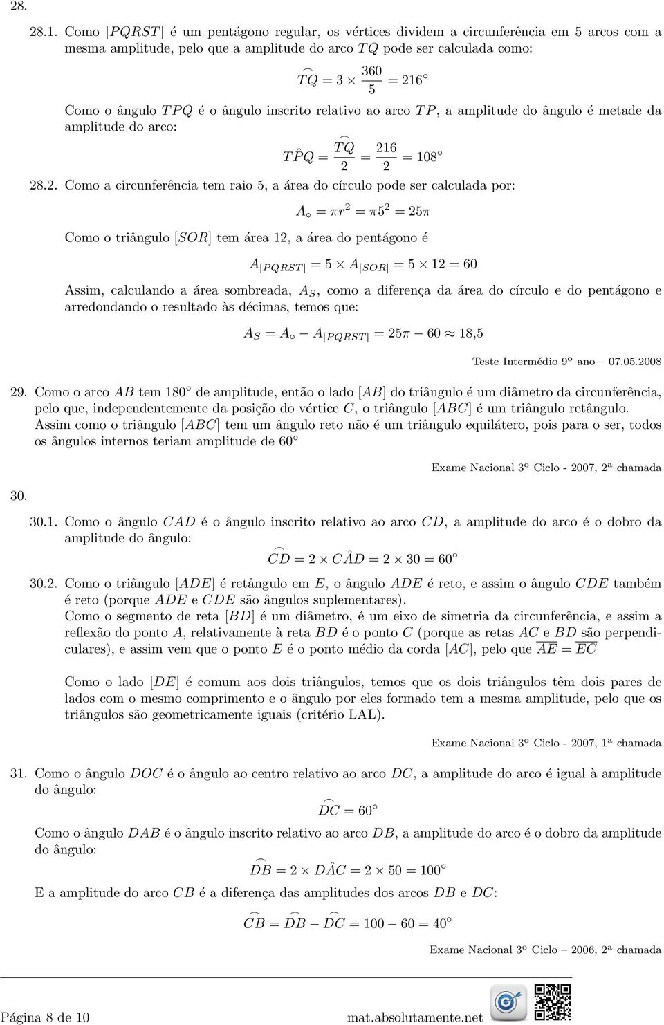 ângulo T P Q é o ângulo inscrito relativo ao arco T P, a amplitude do ângulo é metade da amplitude do arco: T ˆP T Q Q = 2 