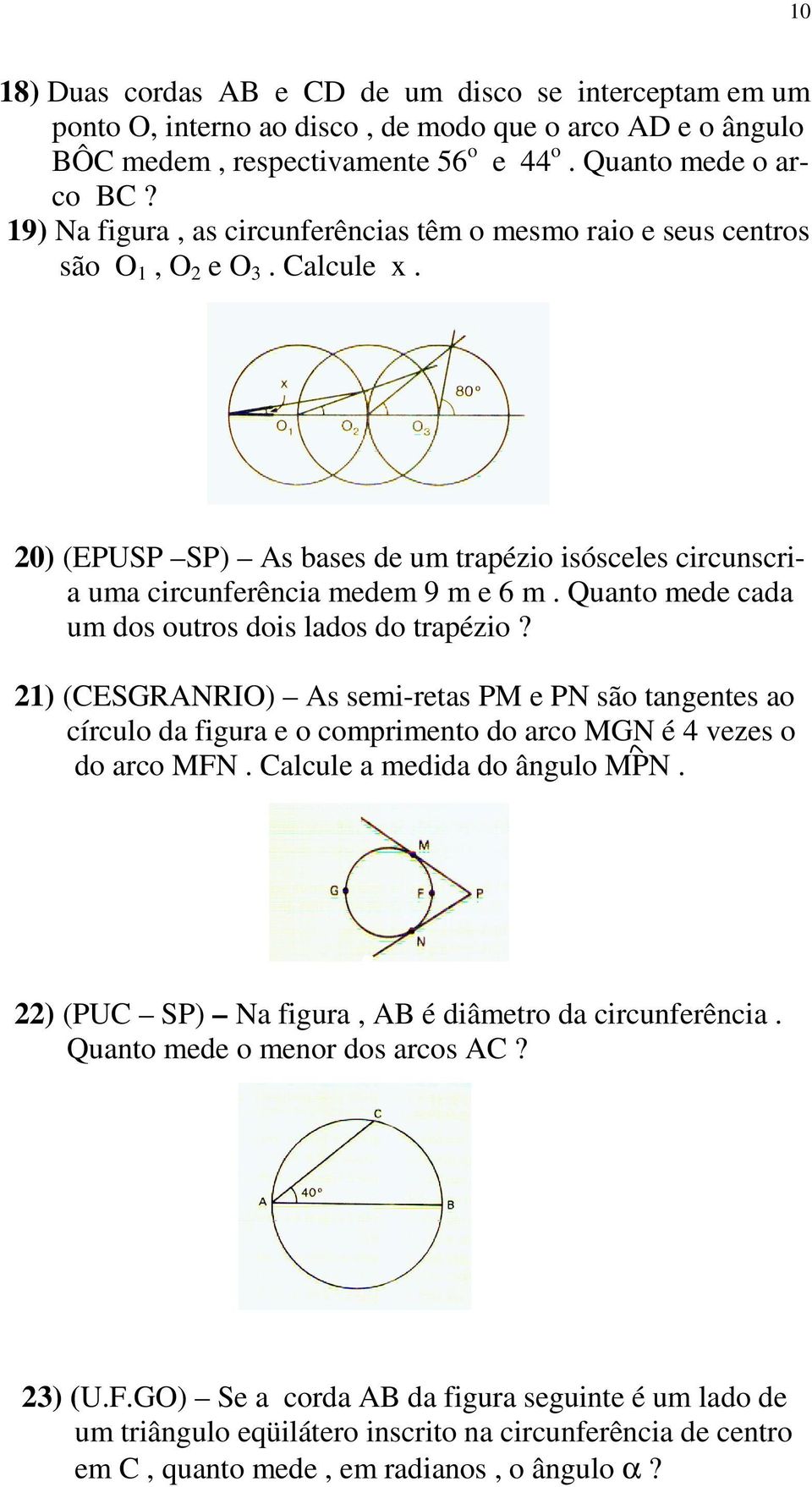 Quanto mede cada um dos outros dois lados do trapézio? 21) (CESGRANRIO) As semi-retas PM e PN são tangentes ao círculo da figura e o comprimento do arco MGN é 4 vezes o do arco MFN.