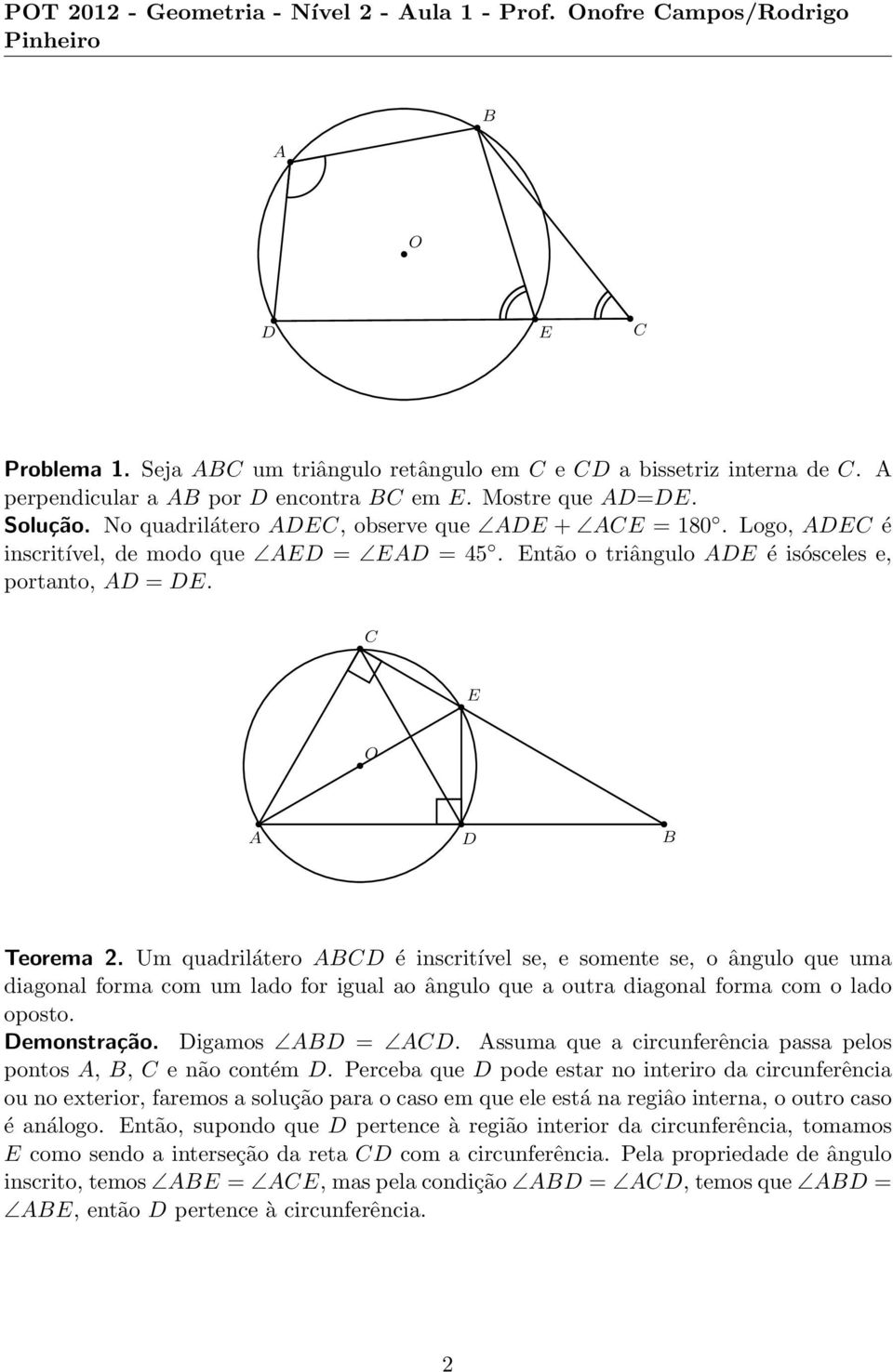 Um quadrilátero é inscritível se, e somente se, o ângulo que uma diagonal forma com um lado for igual ao ângulo que a outra diagonal forma com o lado oposto. emonstração. igamos =.