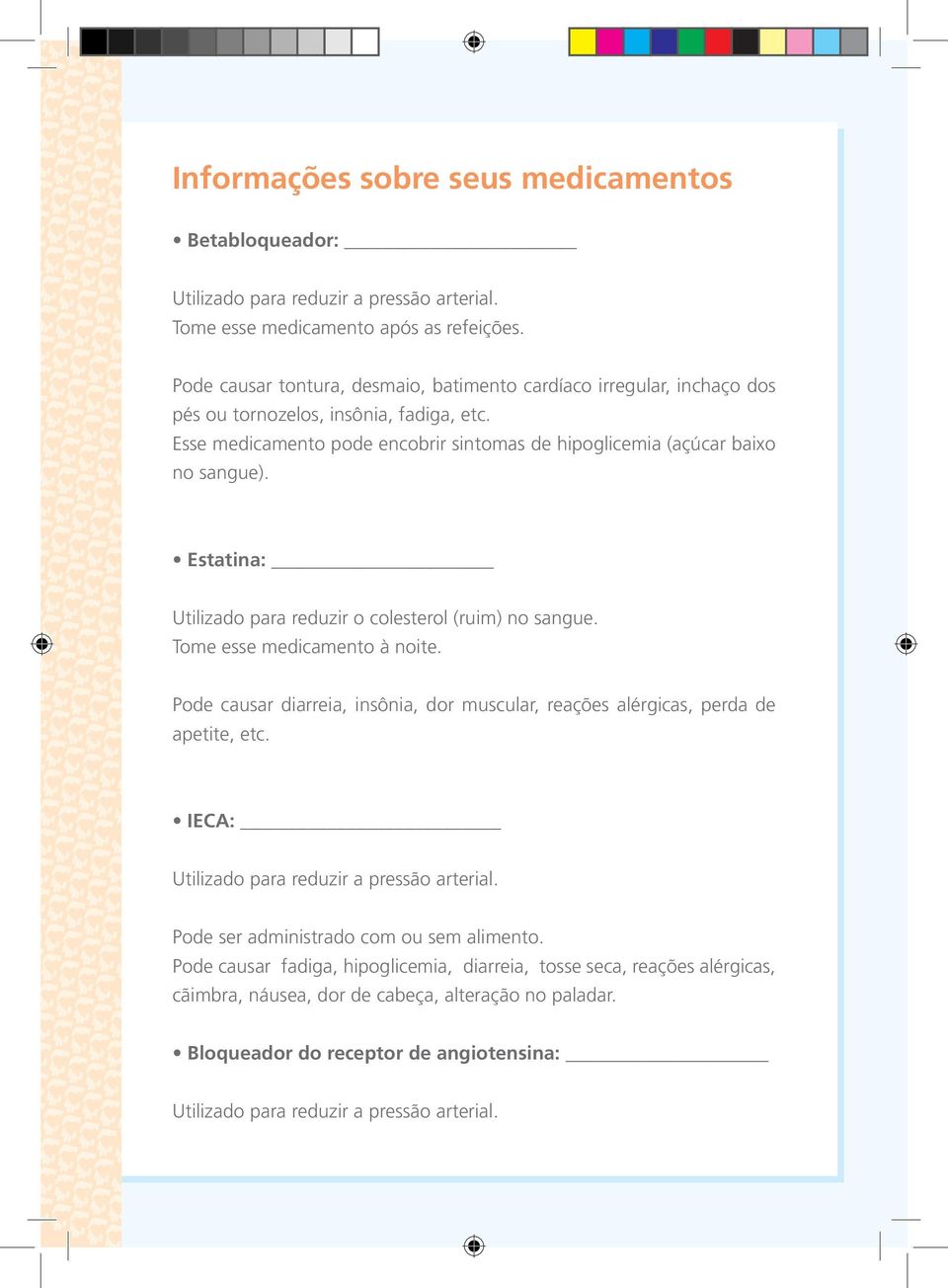 Estatina: Utilizado para reduzir o colesterol (ruim) no sangue. Tome esse medicamento à noite. Pode causar diarreia, insônia, dor muscular, reações alérgicas, perda de apetite, etc.