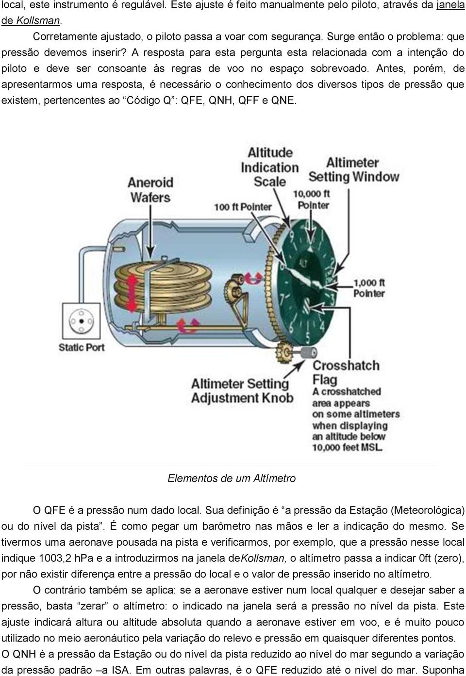 Antes, porém, de apresentarmos uma resposta, é necessário o conhecimento dos diversos tipos de pressão que existem, pertencentes ao Código Q : QFE, QNH, QFF e QNE.