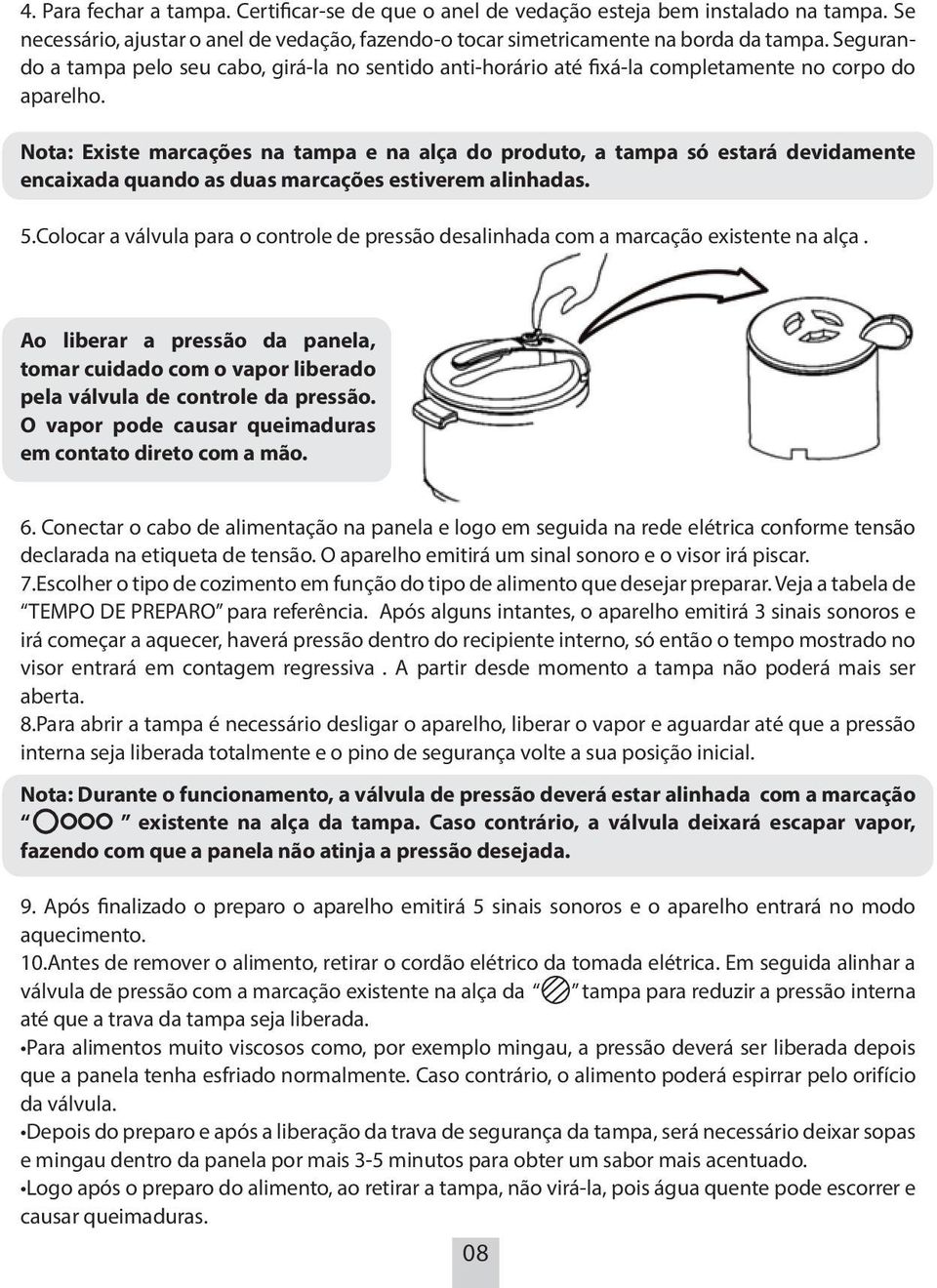 Nota: Existe marcações na tampa e na alça do produto, a tampa só estará devidamente encaixada quando as duas marcações estiverem alinhadas. 5.