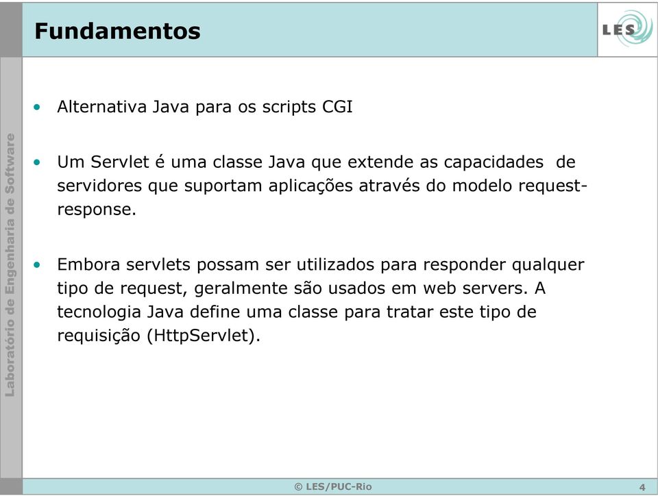 Embora servlets possam ser utilizados para responder qualquer tipo de request, geralmente são