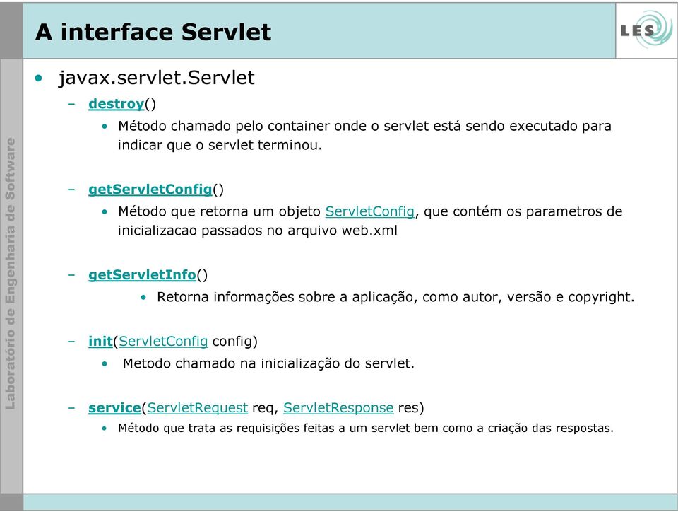 getservletconfig() Método que retorna um objeto ServletConfig, que contém os parametros de inicializacao passados no arquivo web.