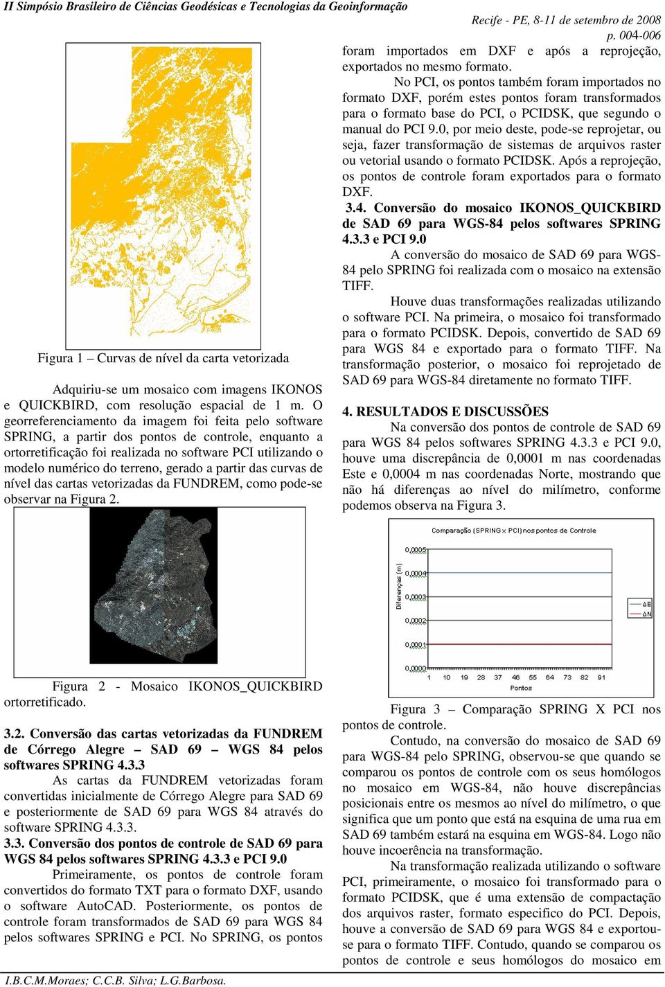 , por meio deste, pode-se reprojetar, ou seja, fazer transformação de sistemas de arquivos raster ou vetorial usando o formato PCIDSK.